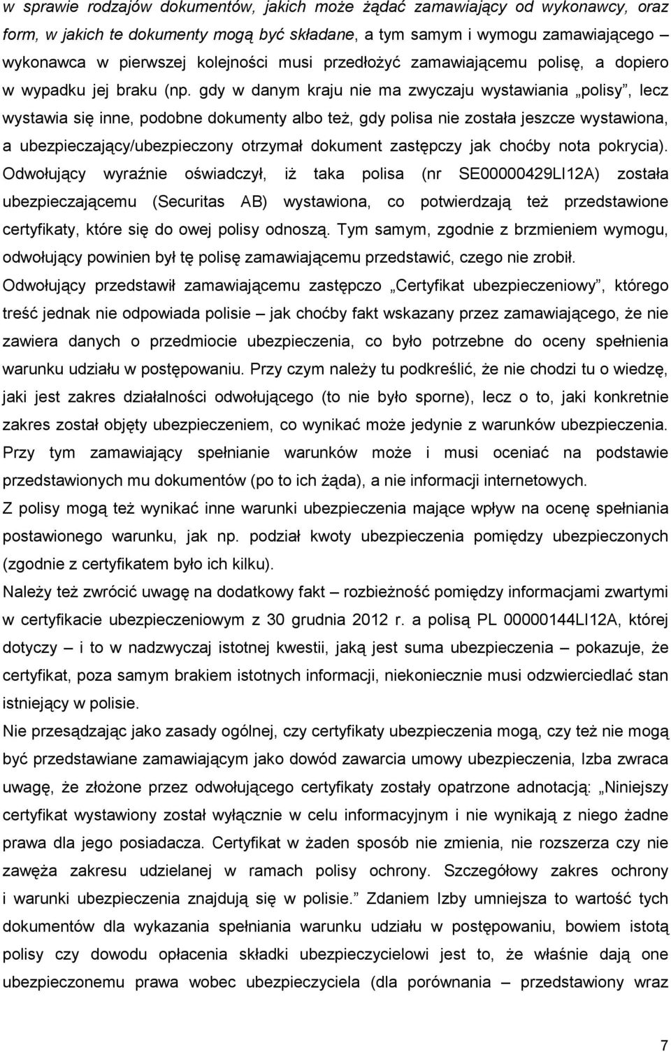 gdy w danym kraju nie ma zwyczaju wystawiania polisy, lecz wystawia się inne, podobne dokumenty albo teŝ, gdy polisa nie została jeszcze wystawiona, a ubezpieczający/ubezpieczony otrzymał dokument