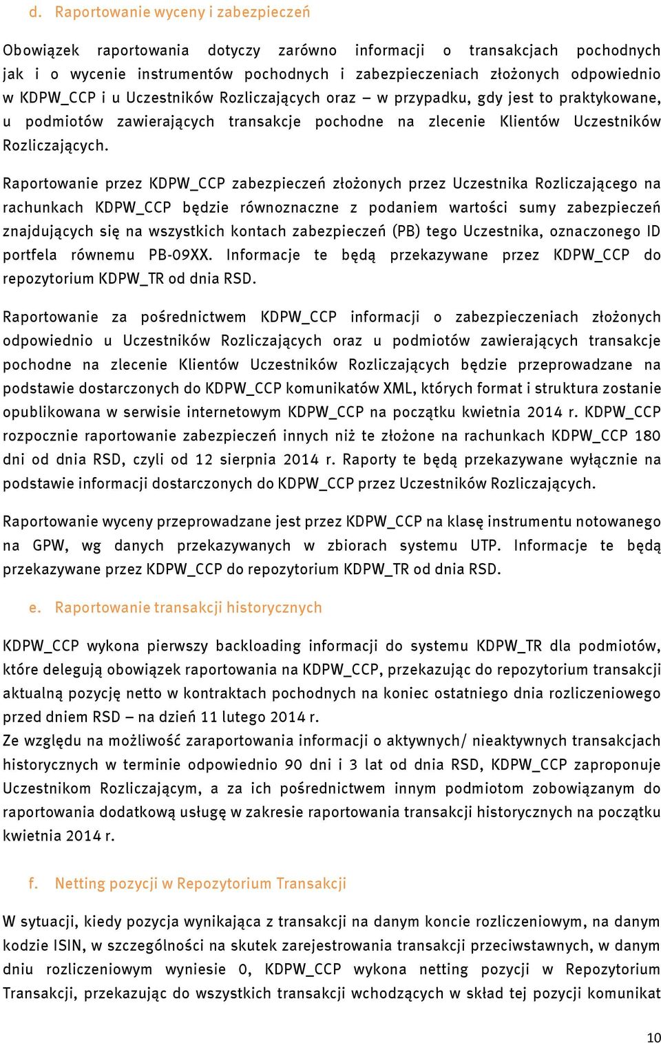 Raportowanie przez KDPW_CCP zabezpieczeń złożonych przez Uczestnika Rozliczającego na rachunkach KDPW_CCP będzie równoznaczne z podaniem wartości sumy zabezpieczeń znajdujących się na wszystkich