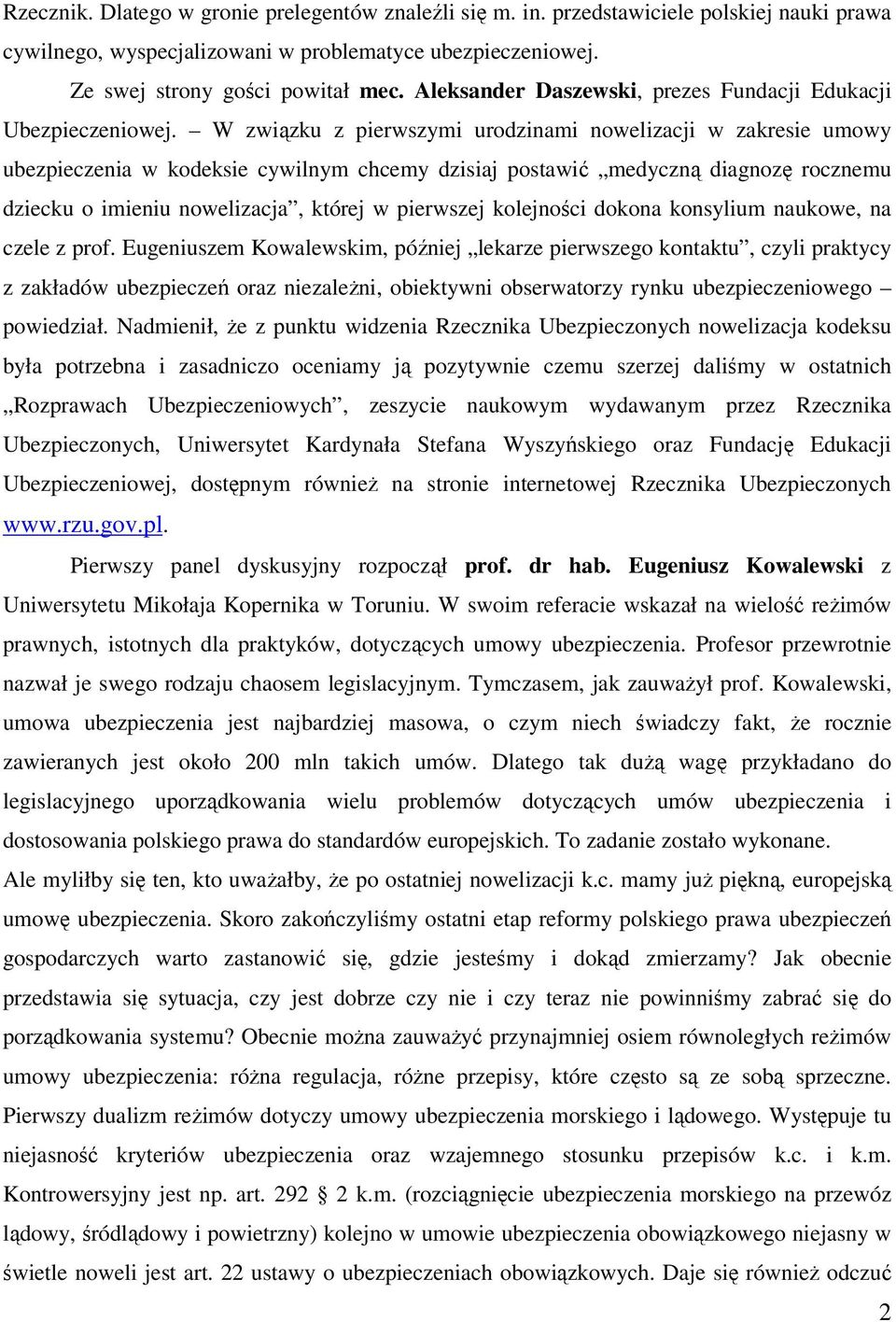 W związku z pierwszymi urodzinami nowelizacji w zakresie umowy ubezpieczenia w kodeksie cywilnym chcemy dzisiaj postawić medyczną diagnozę rocznemu dziecku o imieniu nowelizacja, której w pierwszej