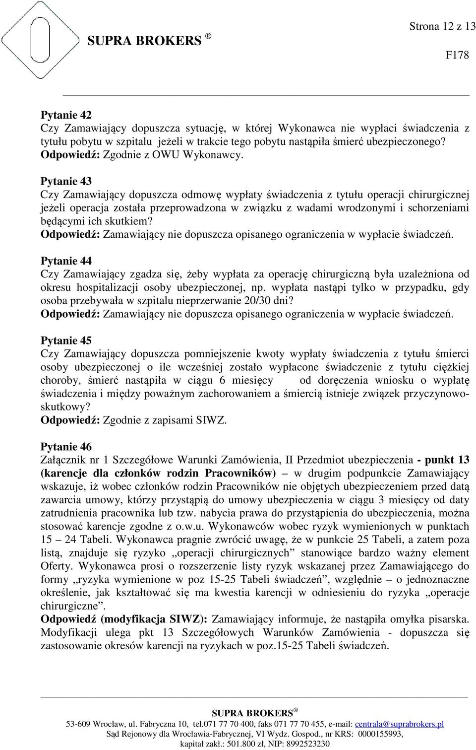 Pytanie 43 Czy Zamawiający dopuszcza odmowę wypłaty świadczenia z tytułu operacji chirurgicznej jeżeli operacja została przeprowadzona w związku z wadami wrodzonymi i schorzeniami będącymi ich