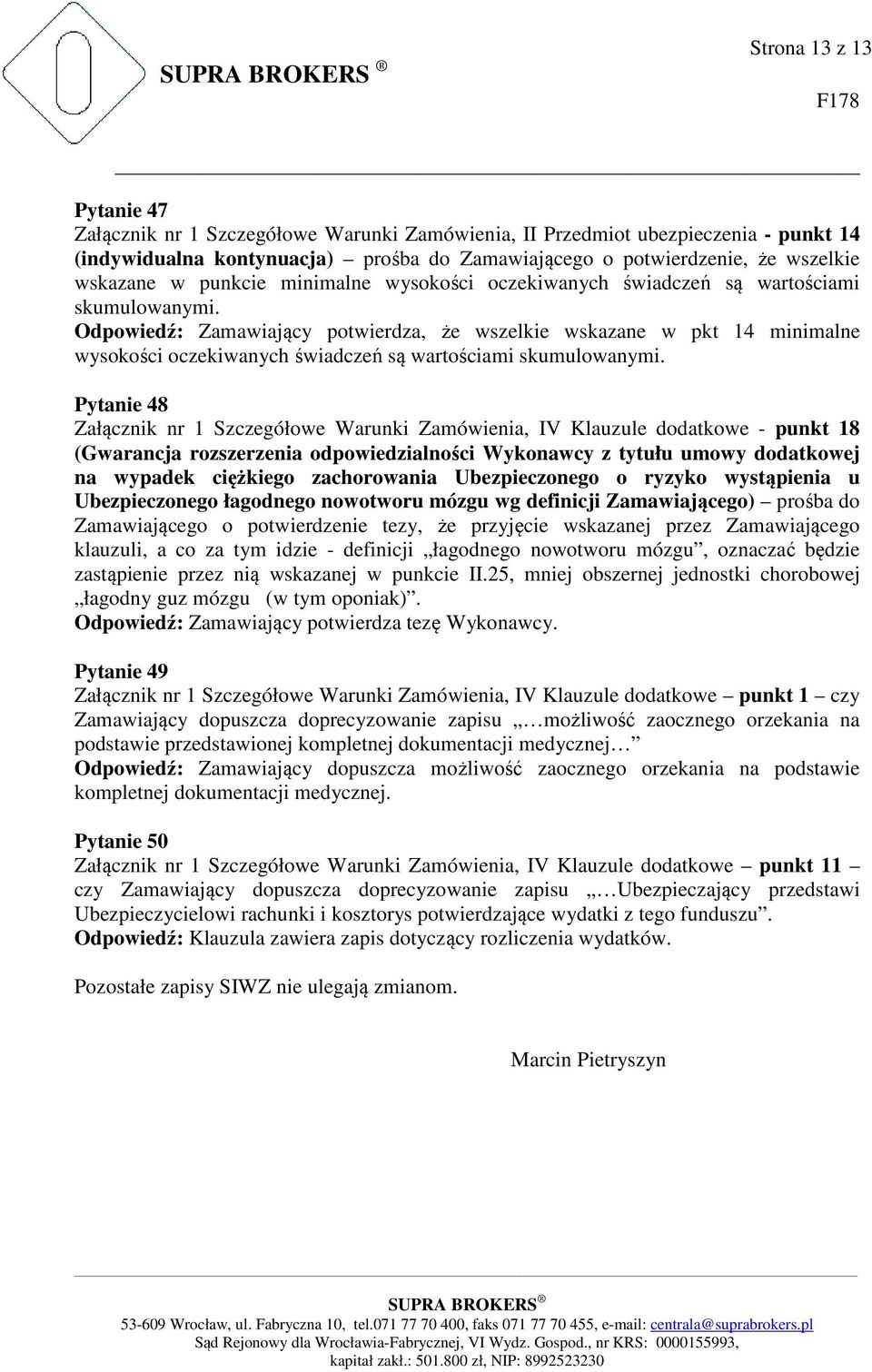 Odpowiedź: Zamawiający potwierdza, że wszelkie wskazane w pkt 14 minimalne wysokości oczekiwanych świadczeń są wartościami skumulowanymi.