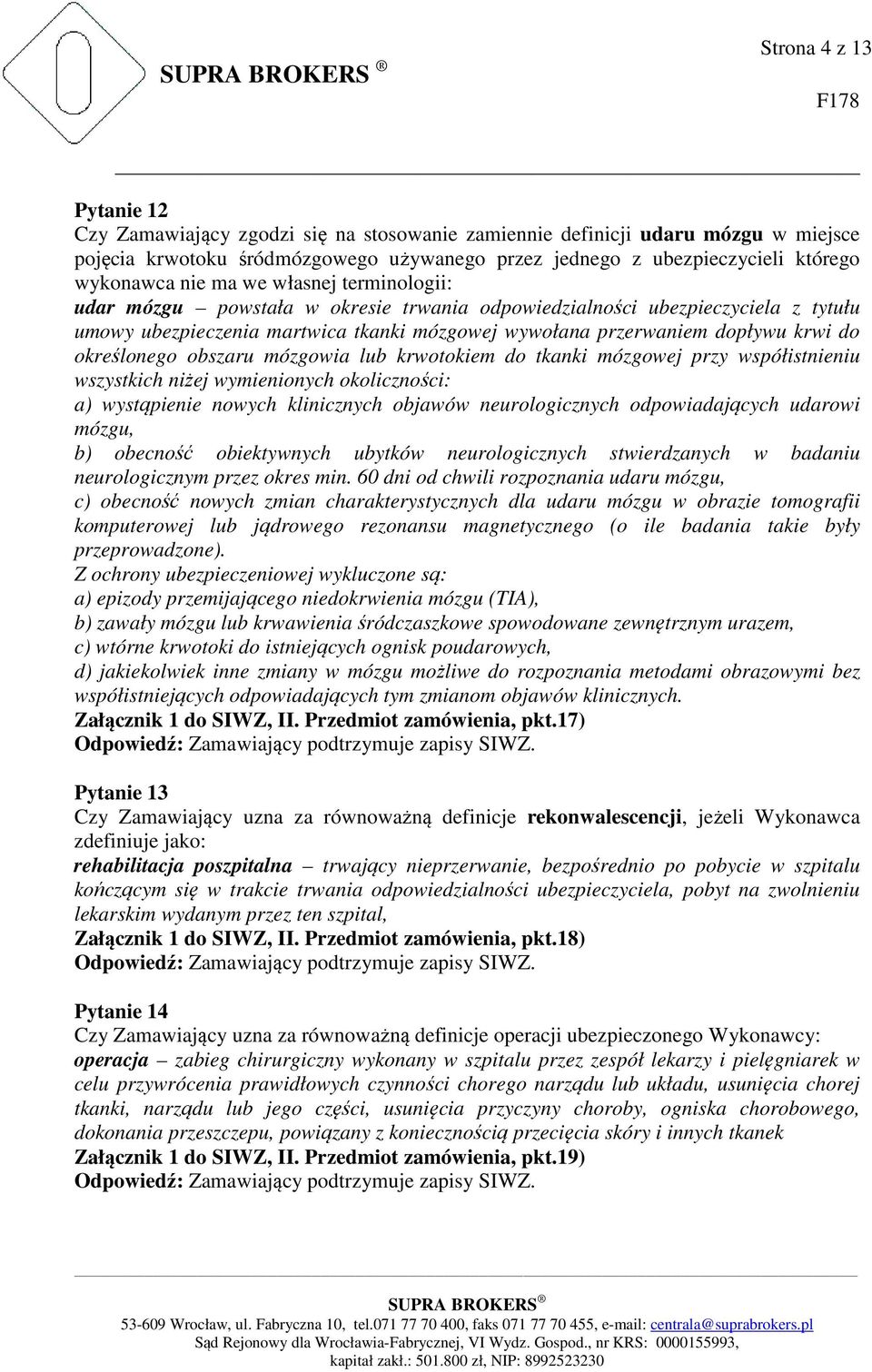 określonego obszaru mózgowia lub krwotokiem do tkanki mózgowej przy współistnieniu wszystkich niżej wymienionych okoliczności: a) wystąpienie nowych klinicznych objawów neurologicznych