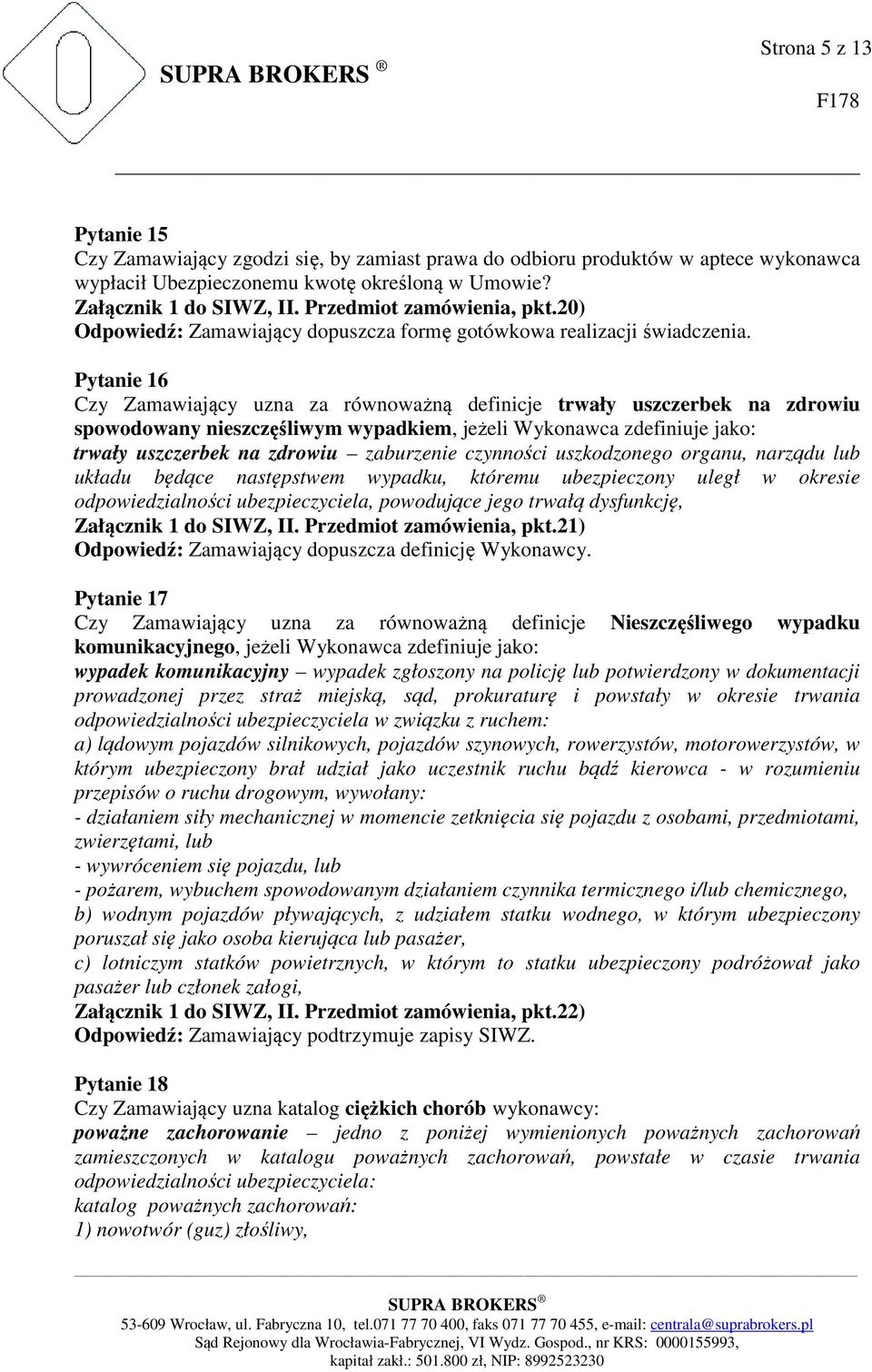 Pytanie 16 Czy Zamawiający uzna za równoważną definicje trwały uszczerbek na zdrowiu spowodowany nieszczęśliwym wypadkiem, jeżeli Wykonawca zdefiniuje jako: trwały uszczerbek na zdrowiu zaburzenie