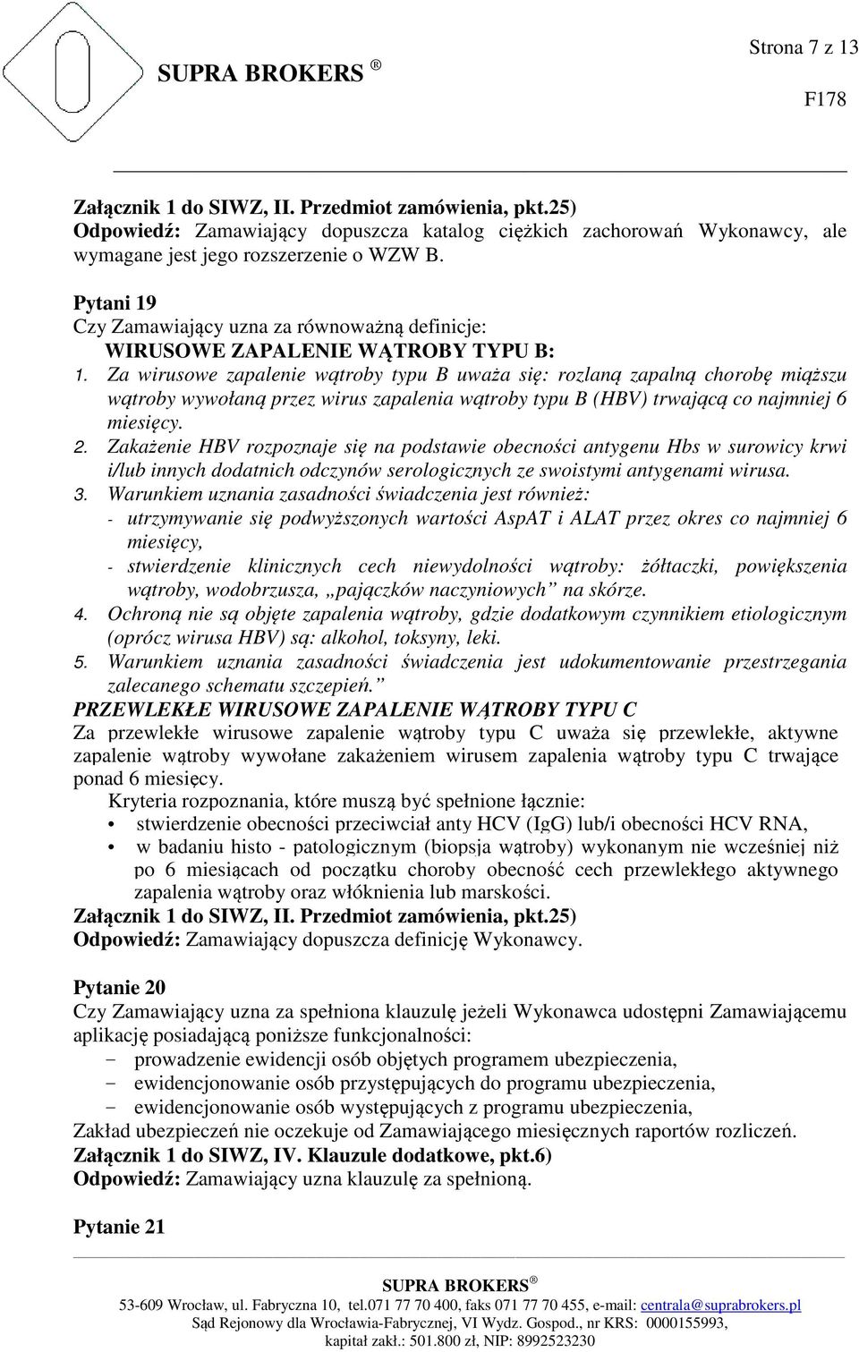 Za wirusowe zapalenie wątroby typu B uważa się: rozlaną zapalną chorobę miąższu wątroby wywołaną przez wirus zapalenia wątroby typu B (HBV) trwającą co najmniej 6 miesięcy. 2.