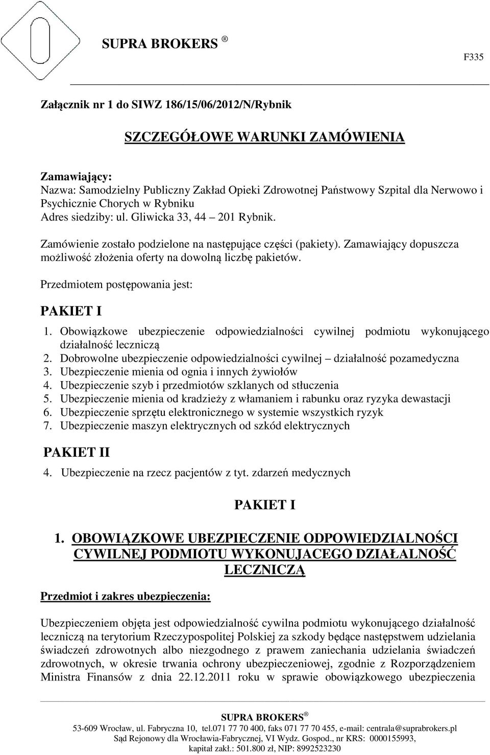 Przedmiotem postępowania jest: PAKIET I 1. Obowiązkowe ubezpieczenie odpowiedzialności cywilnej podmiotu wykonującego działalność leczniczą 2.