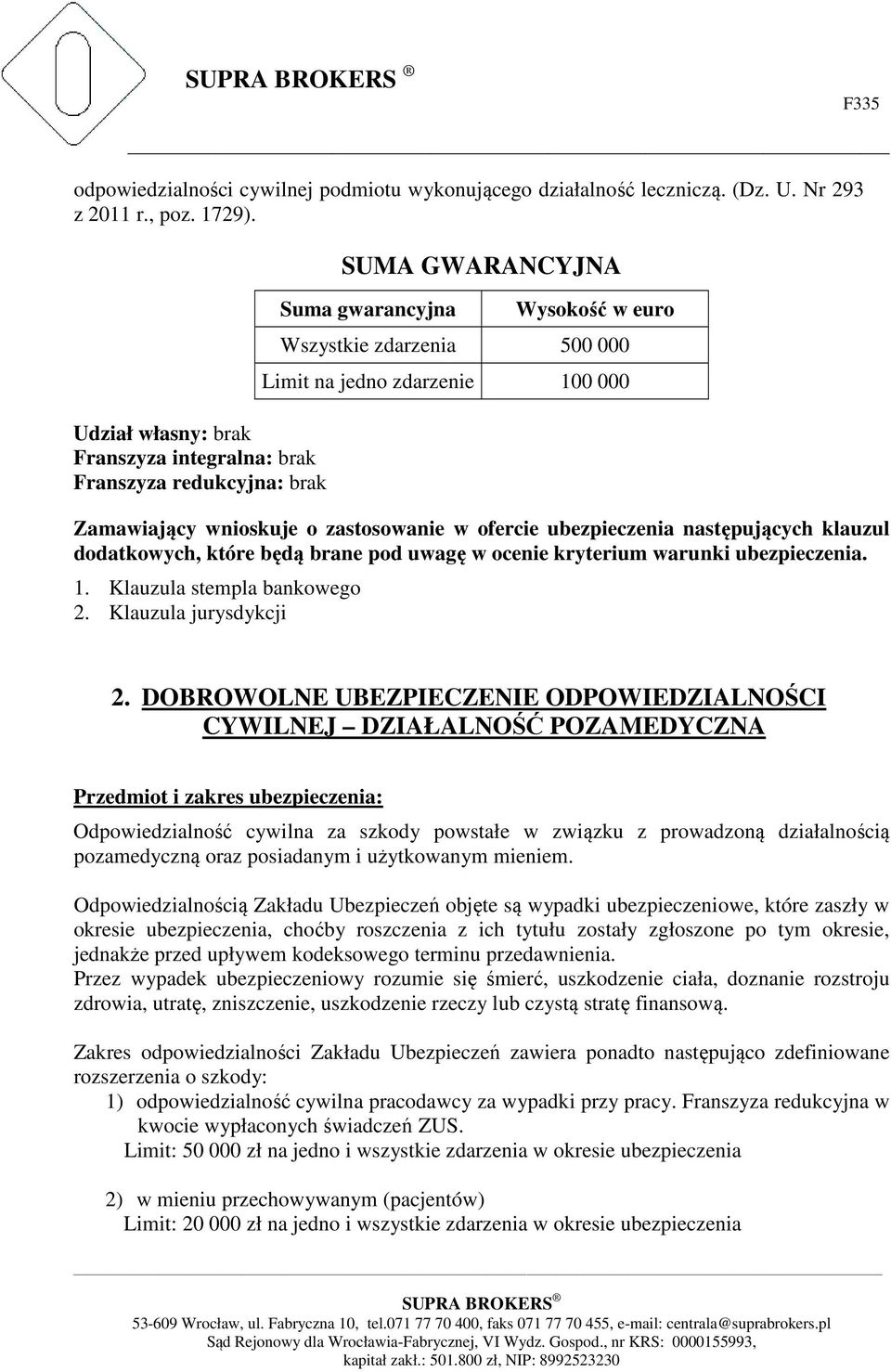 wnioskuje o zastosowanie w ofercie ubezpieczenia następujących klauzul dodatkowych, które będą brane pod uwagę w ocenie kryterium warunki ubezpieczenia. 1. Klauzula stempla bankowego 2.