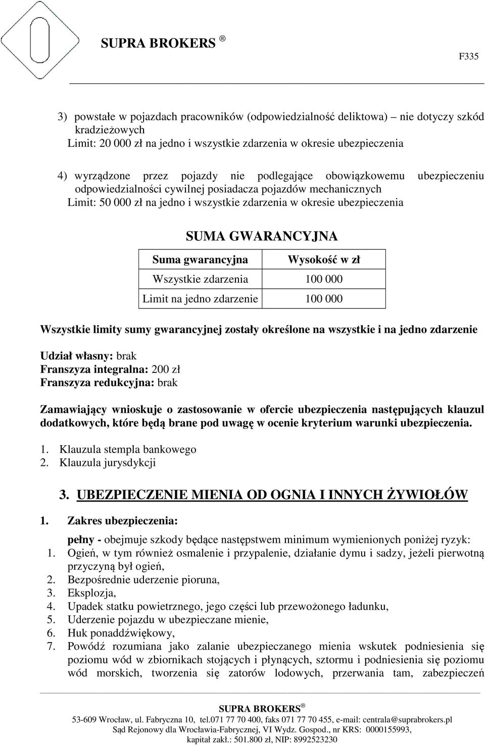 gwarancyjna Wysokość w zł Wszystkie zdarzenia 100 000 Limit na jedno zdarzenie 100 000 Wszystkie limity sumy gwarancyjnej zostały określone na wszystkie i na jedno zdarzenie Udział własny: brak