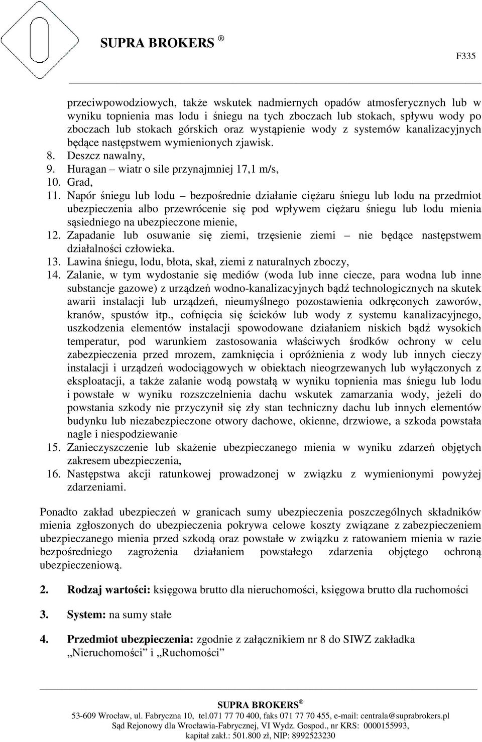 Napór śniegu lub lodu bezpośrednie działanie ciężaru śniegu lub lodu na przedmiot ubezpieczenia albo przewrócenie się pod wpływem ciężaru śniegu lub lodu mienia sąsiedniego na ubezpieczone mienie, 12.