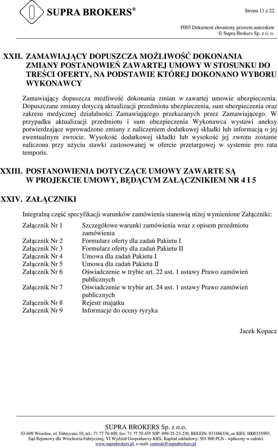 w zawartej umowie ubezpieczenia. Dopuszczane zmiany dotyczą aktualizacji przedmiotu ubezpieczenia, sum ubezpieczenia oraz zakresu medycznej działalności Zamawiającego przekazanych przez Zamawiającego.