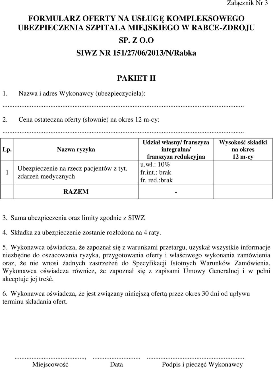 zdarzeń medycznych Udział własny/ franszyza integralna/ franszyza redukcyjna u.wł.: 10% fr.int.: brak fr. red.:brak RAZEM - Wysokość składki na okres 12 m-cy 3.