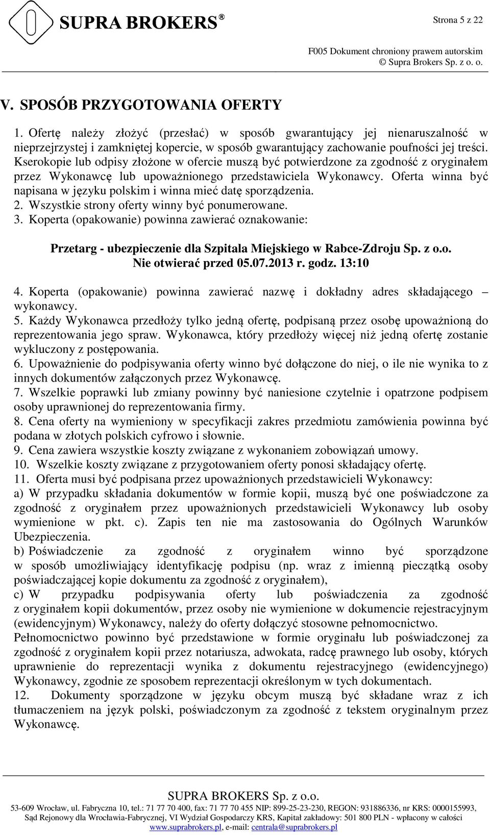 Kserokopie lub odpisy złożone w ofercie muszą być potwierdzone za zgodność z oryginałem przez Wykonawcę lub upoważnionego przedstawiciela Wykonawcy.