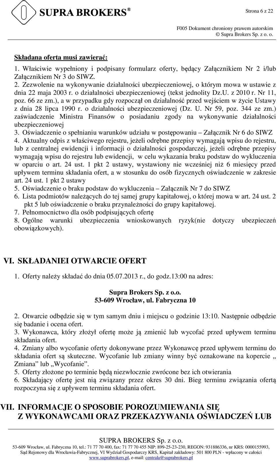 o działalności ubezpieczeniowej (tekst jednolity Dz.U. z 2010 r. Nr 11, poz. 66 ze zm.), a w przypadku gdy rozpoczął on działalność przed wejściem w życie Ustawy z dnia 28 lipca 1990 r.