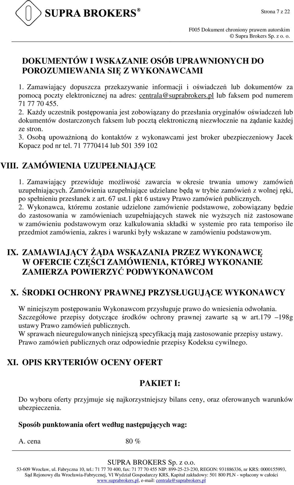 Każdy uczestnik postępowania jest zobowiązany do przesłania oryginałów oświadczeń lub dokumentów dostarczonych faksem lub pocztą elektroniczną niezwłocznie na żądanie każdej ze stron. 3.