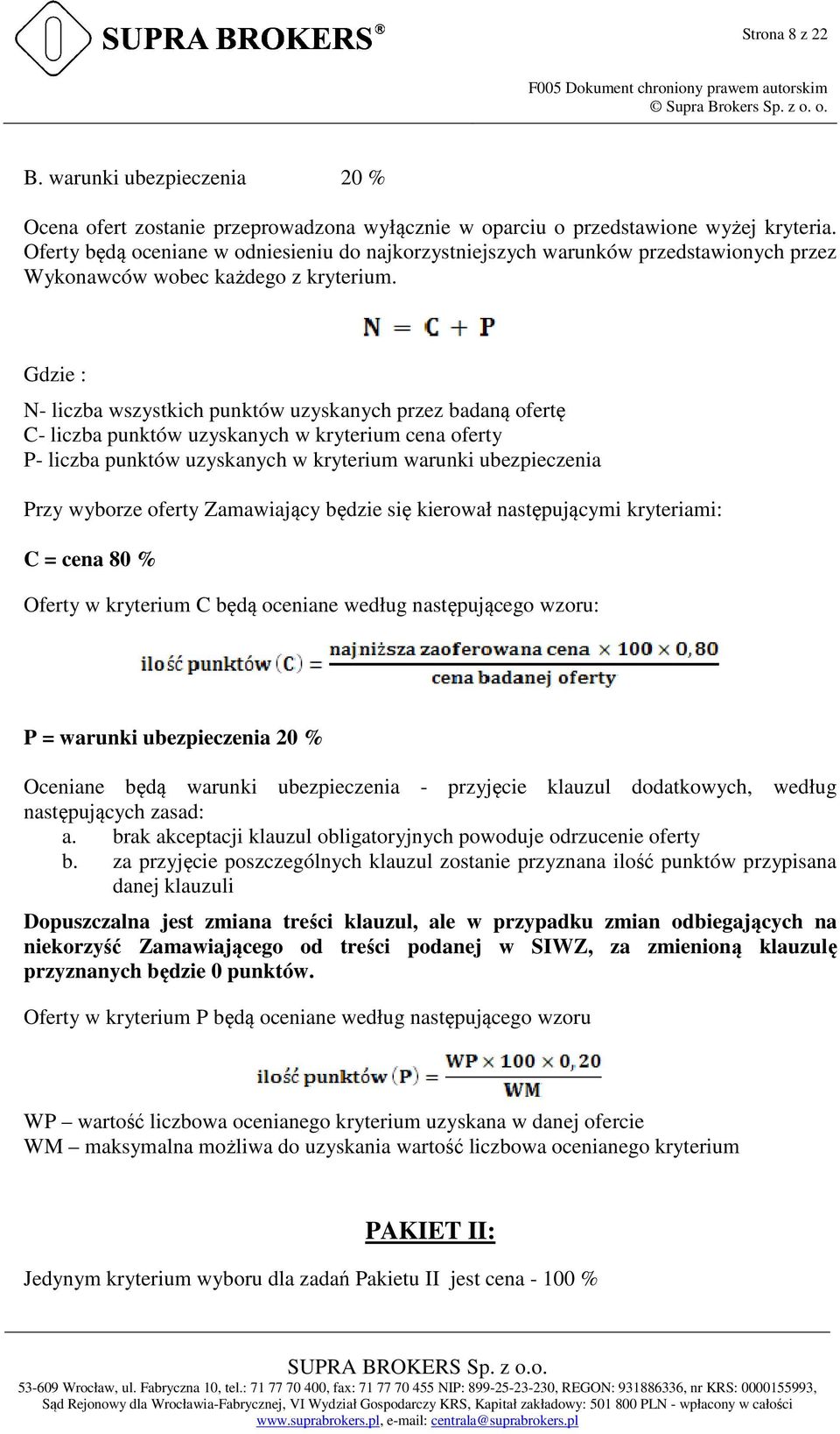 Gdzie : N- liczba wszystkich punktów uzyskanych przez badaną ofertę C- liczba punktów uzyskanych w kryterium cena oferty P- liczba punktów uzyskanych w kryterium warunki ubezpieczenia Przy wyborze