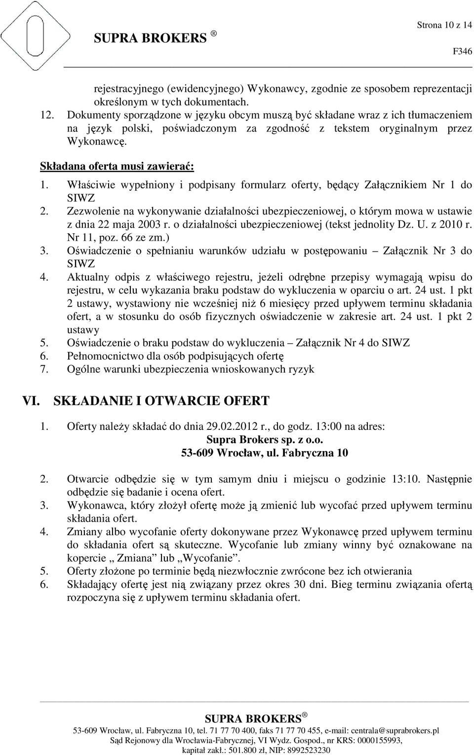 Właściwie wypełniony i podpisany formularz oferty, będący Załącznikiem Nr 1 do SIWZ 2. Zezwolenie na wykonywanie działalności ubezpieczeniowej, o którym mowa w ustawie z dnia 22 maja 2003 r.