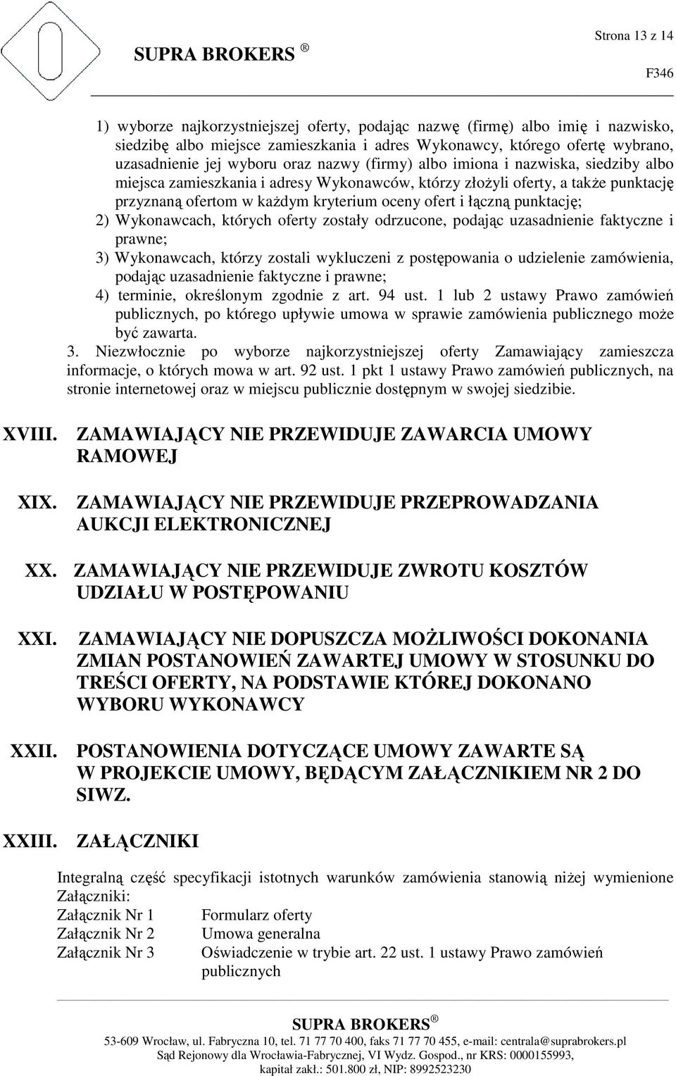 punktację; 2) Wykonawcach, których oferty zostały odrzucone, podając uzasadnienie faktyczne i prawne; 3) Wykonawcach, którzy zostali wykluczeni z postępowania o udzielenie zamówienia, podając