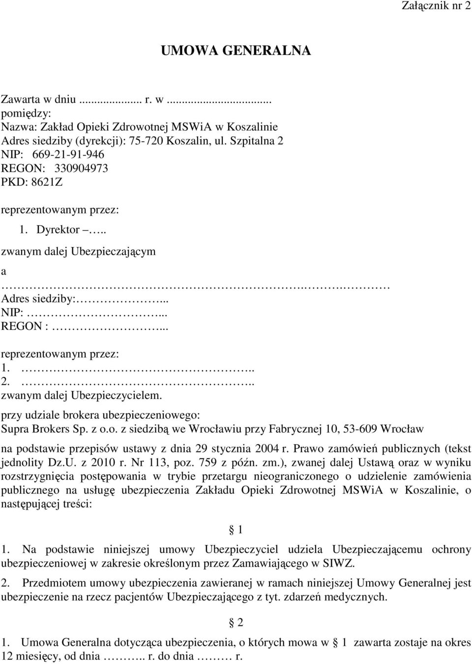 przy udziale brokera ubezpieczeniowego: Supra Brokers Sp. z o.o. z siedzibą we Wrocławiu przy Fabrycznej 10, 53-609 Wrocław na podstawie przepisów ustawy z dnia 29 stycznia 2004 r.