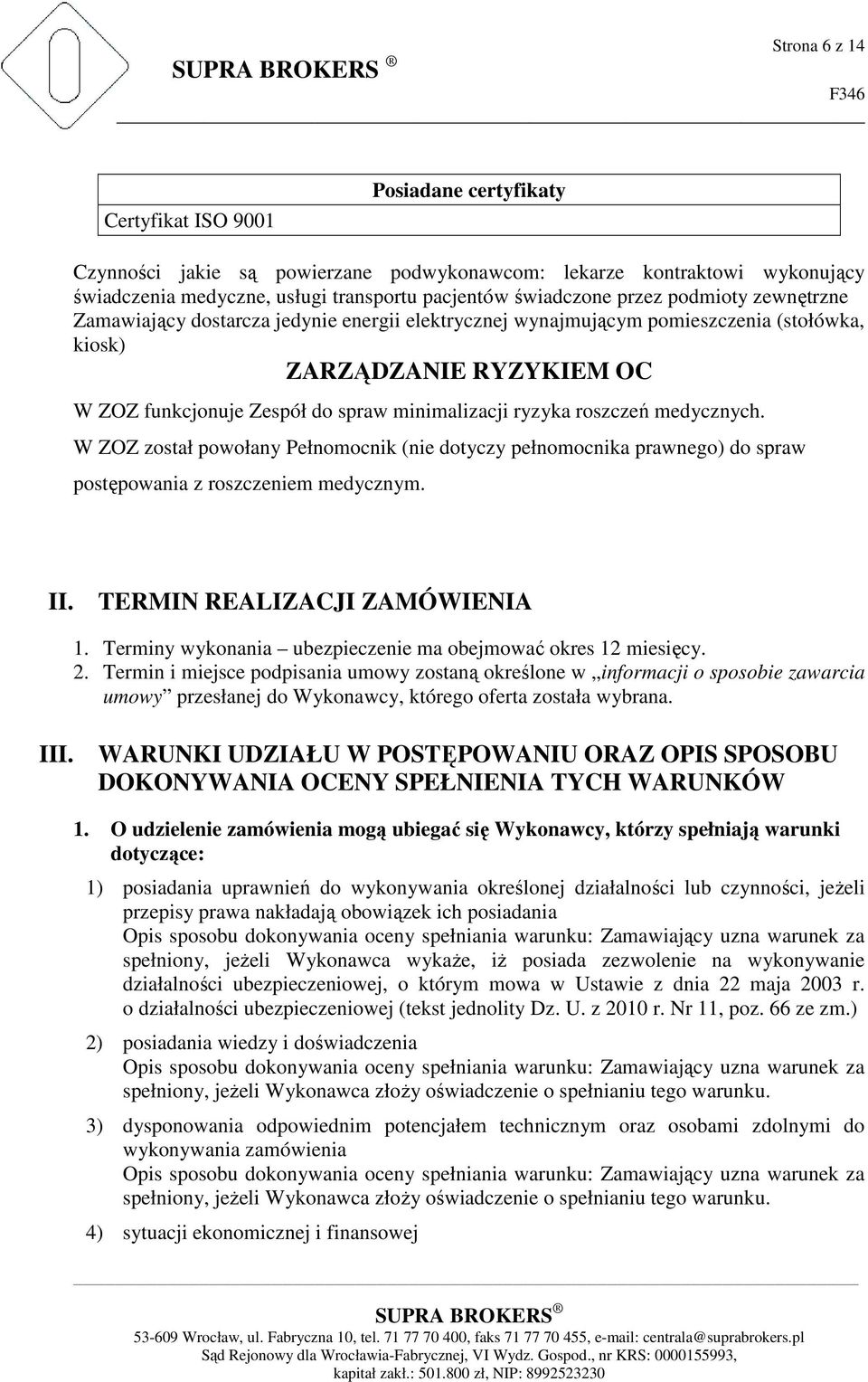 roszczeń medycznych. W ZOZ został powołany Pełnomocnik (nie dotyczy pełnomocnika prawnego) do spraw postępowania z roszczeniem medycznym. II. TERMIN REALIZACJI ZAMÓWIENIA 1.