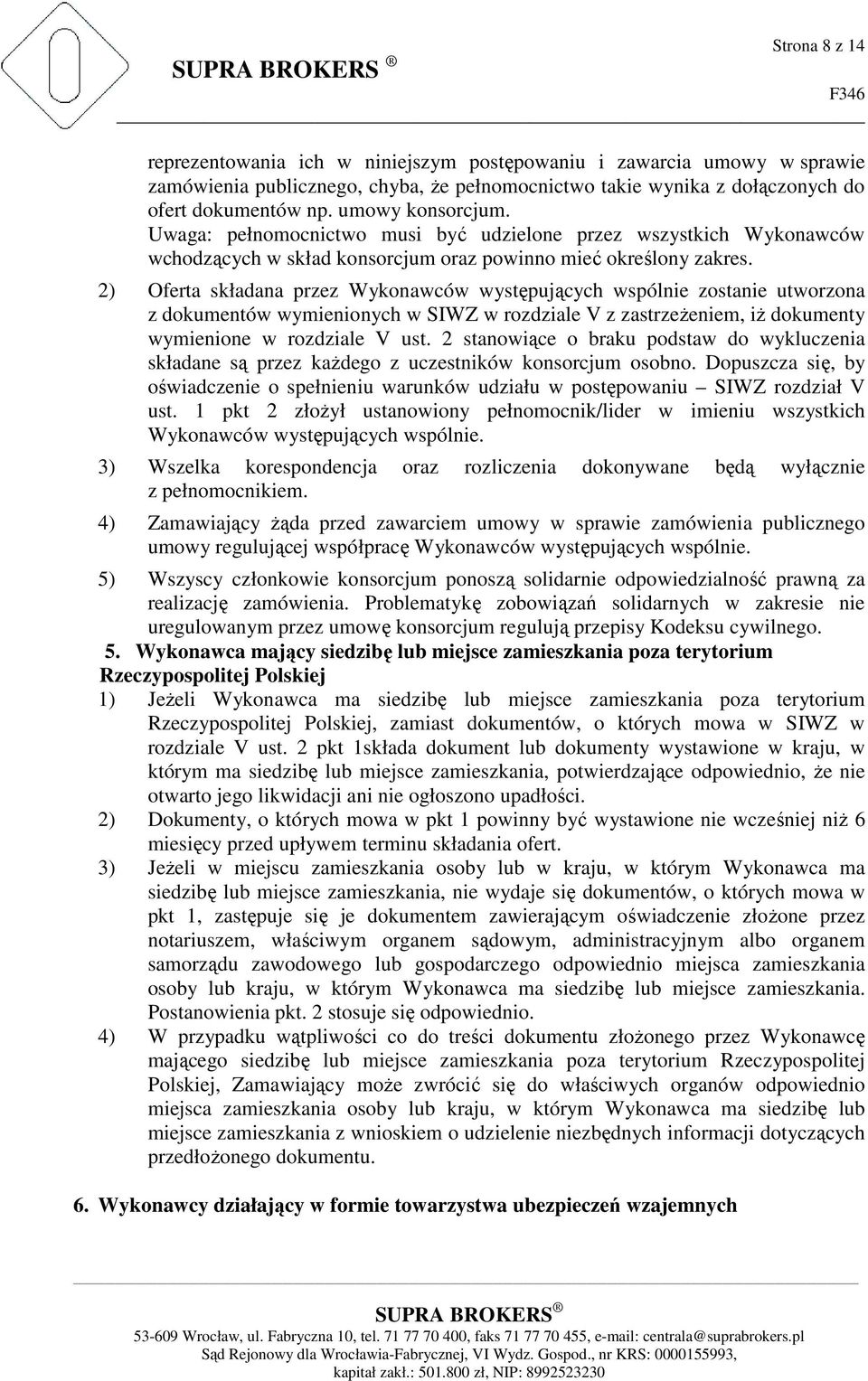 2) Oferta składana przez Wykonawców występujących wspólnie zostanie utworzona z dokumentów wymienionych w SIWZ w rozdziale V z zastrzeżeniem, iż dokumenty wymienione w rozdziale V ust.