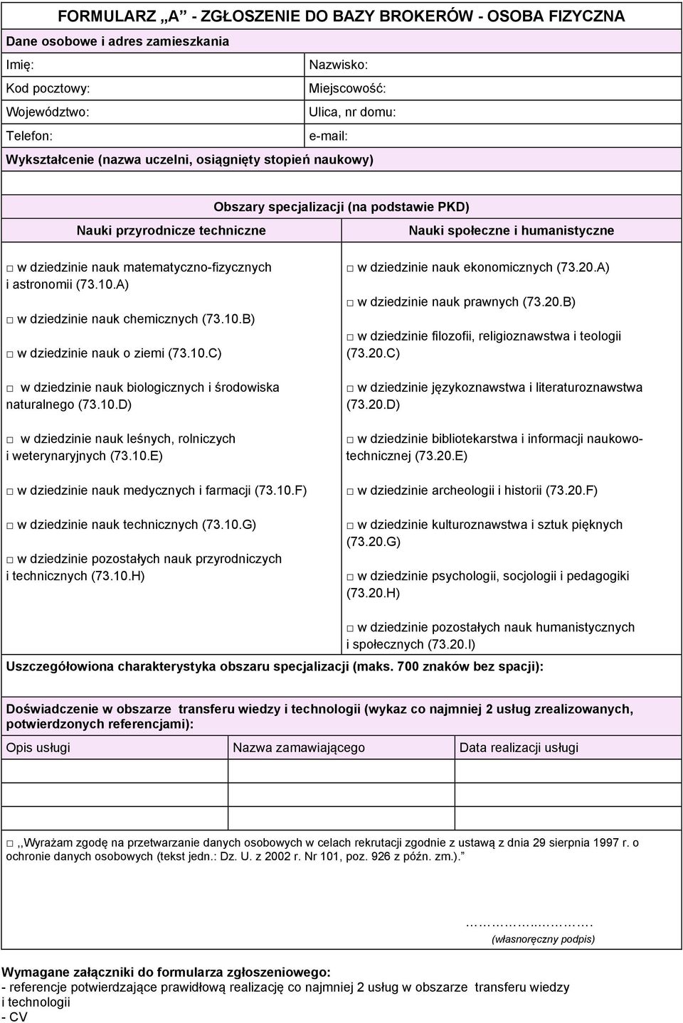 astronomii (73.10.A) w dziedzinie nauk chemicznych (73.10.B) w dziedzinie nauk o ziemi (73.10.C) w dziedzinie nauk biologicznych i środowiska naturalnego (73.10.D) w dziedzinie nauk leśnych, rolniczych i weterynaryjnych (73.