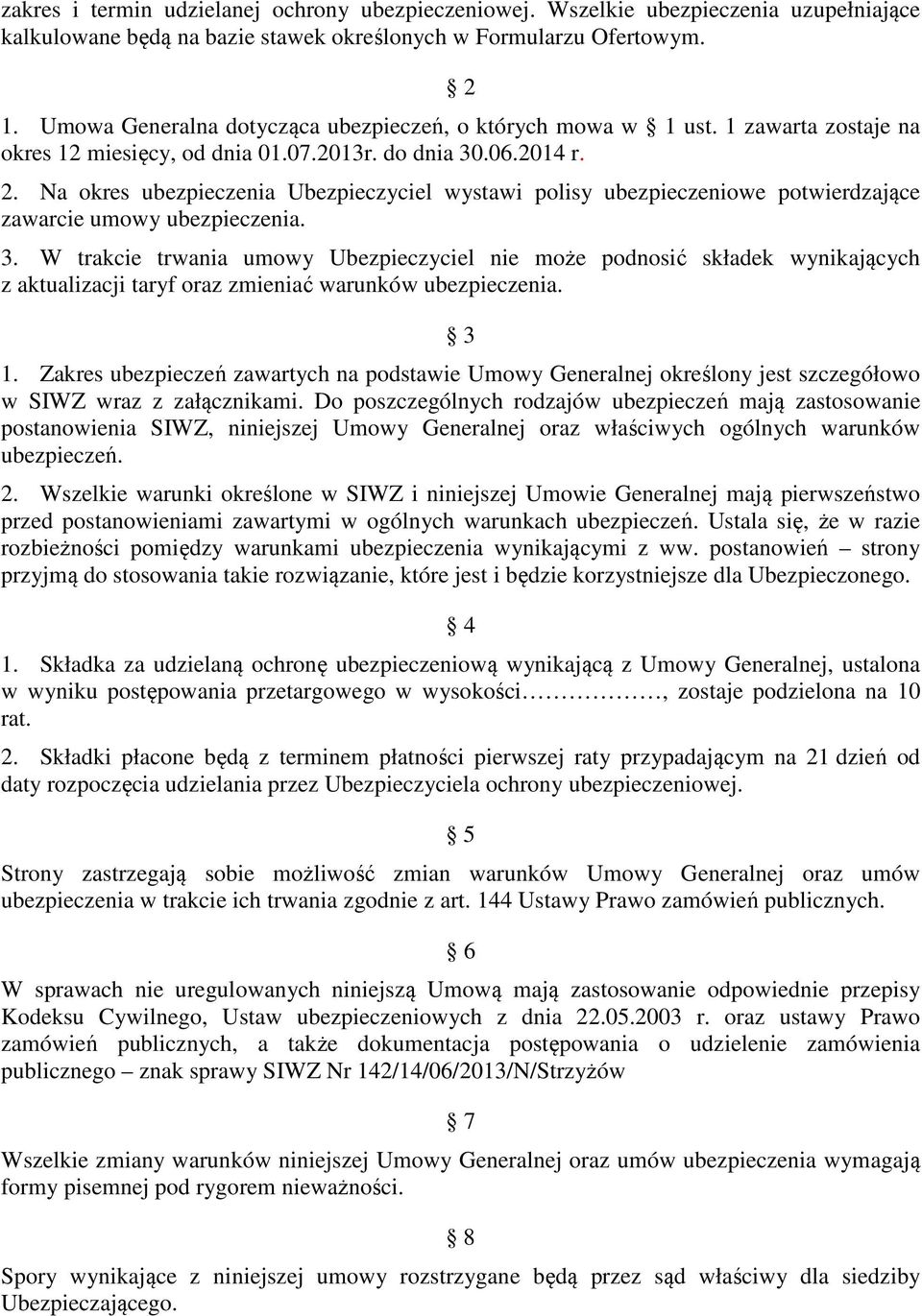 Na okres ubezpieczenia Ubezpieczyciel wystawi polisy ubezpieczeniowe potwierdzające zawarcie umowy ubezpieczenia. 3.