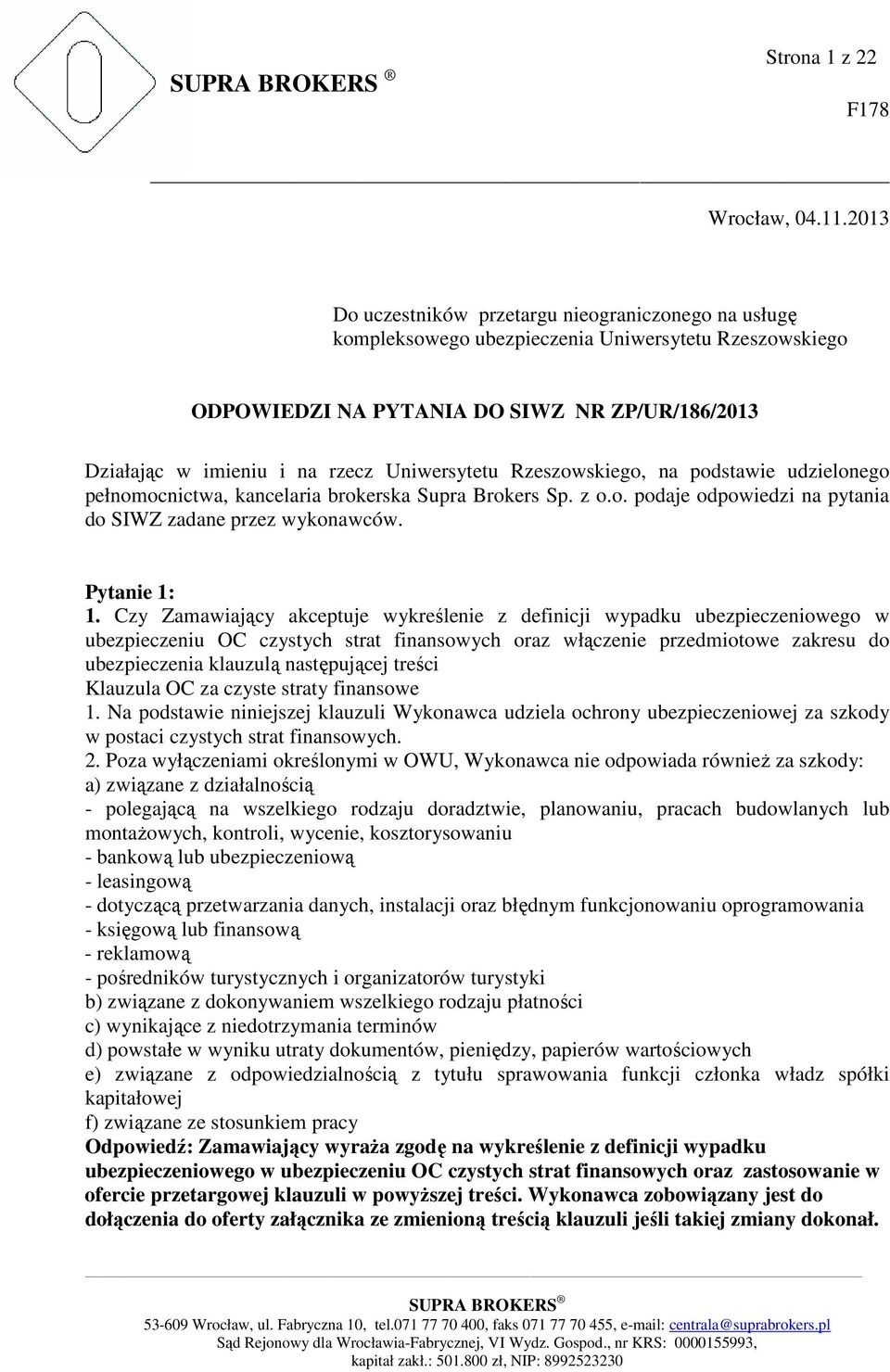 Uniwersytetu Rzeszowskiego, na podstawie udzielonego pełnomocnictwa, kancelaria brokerska Supra Brokers Sp. z o.o. podaje odpowiedzi na pytania do SIWZ zadane przez wykonawców. Pytanie 1: 1.