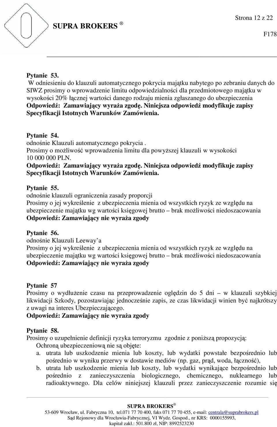 wartości danego rodzaju mienia zgłaszanego do ubezpieczenia Odpowiedź: Zamawiający wyraża zgodę. Niniejsza odpowiedź modyfikuje zapisy Specyfikacji Istotnych Warunków Zamówienia. Pytanie 54.