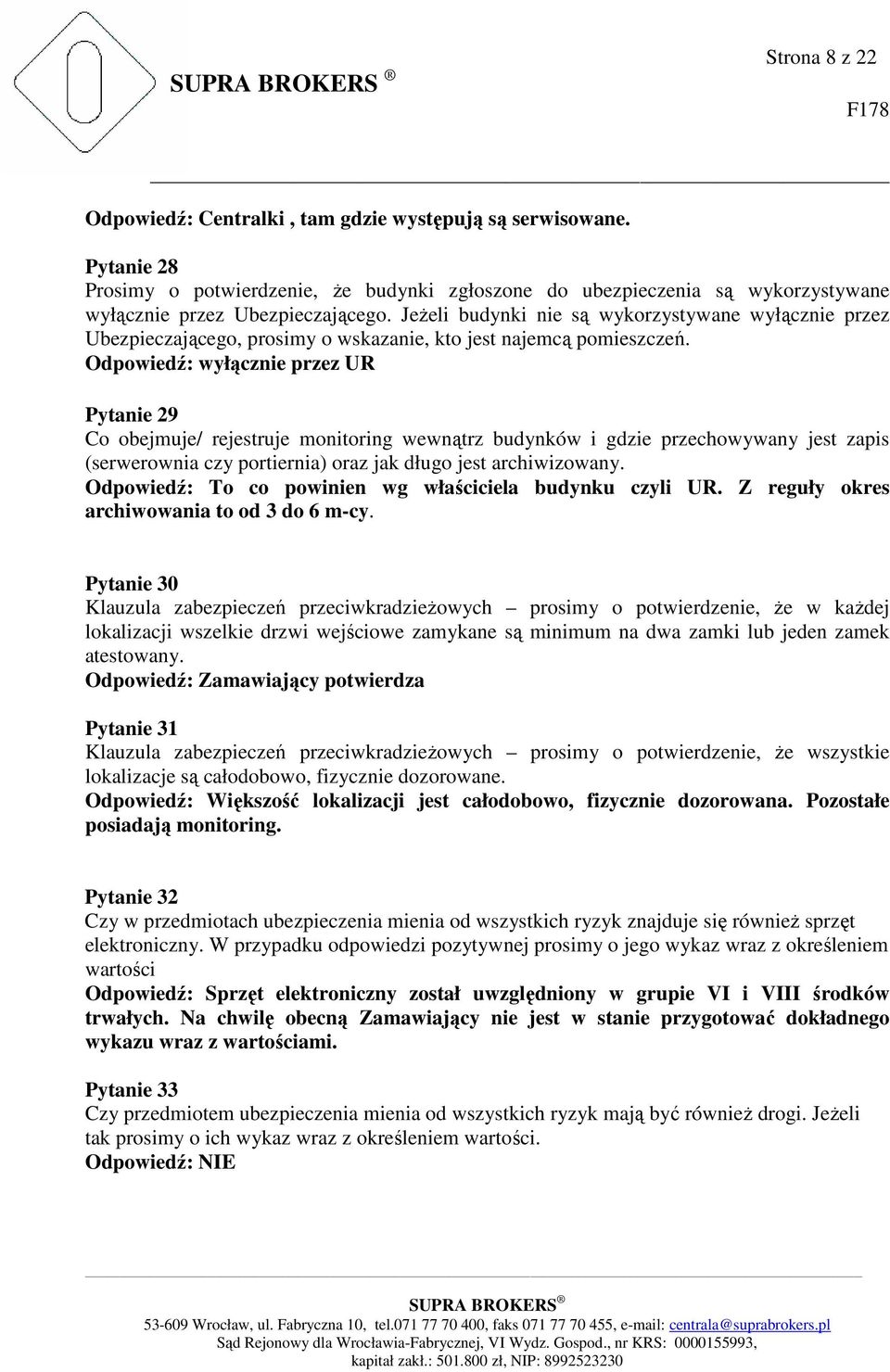 Odpowiedź: wyłącznie przez UR Pytanie 29 Co obejmuje/ rejestruje monitoring wewnątrz budynków i gdzie przechowywany jest zapis (serwerownia czy portiernia) oraz jak długo jest archiwizowany.