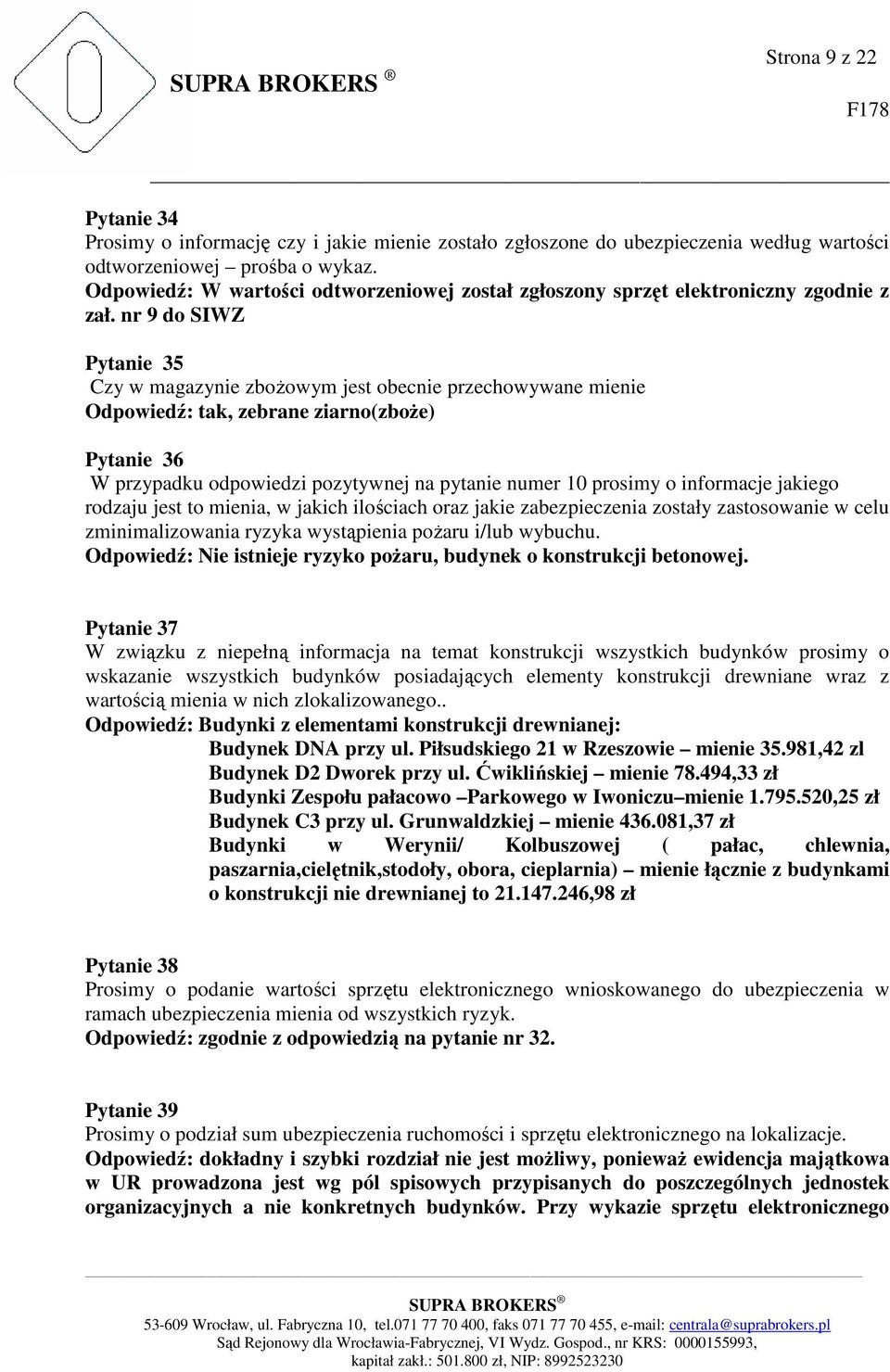 nr 9 do SIWZ Pytanie 35 Czy w magazynie zbożowym jest obecnie przechowywane mienie Odpowiedź: tak, zebrane ziarno(zboże) Pytanie 36 W przypadku odpowiedzi pozytywnej na pytanie numer 10 prosimy o