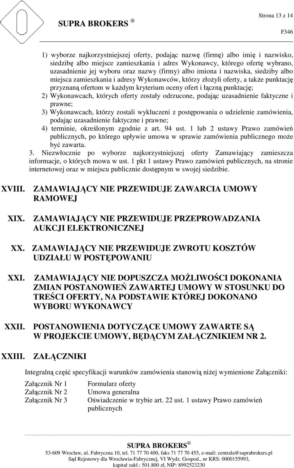 punktację; 2) Wykonawcach, których oferty zostały odrzucone, podając uzasadnienie faktyczne i prawne; 3) Wykonawcach, którzy zostali wykluczeni z postępowania o udzielenie zamówienia, podając