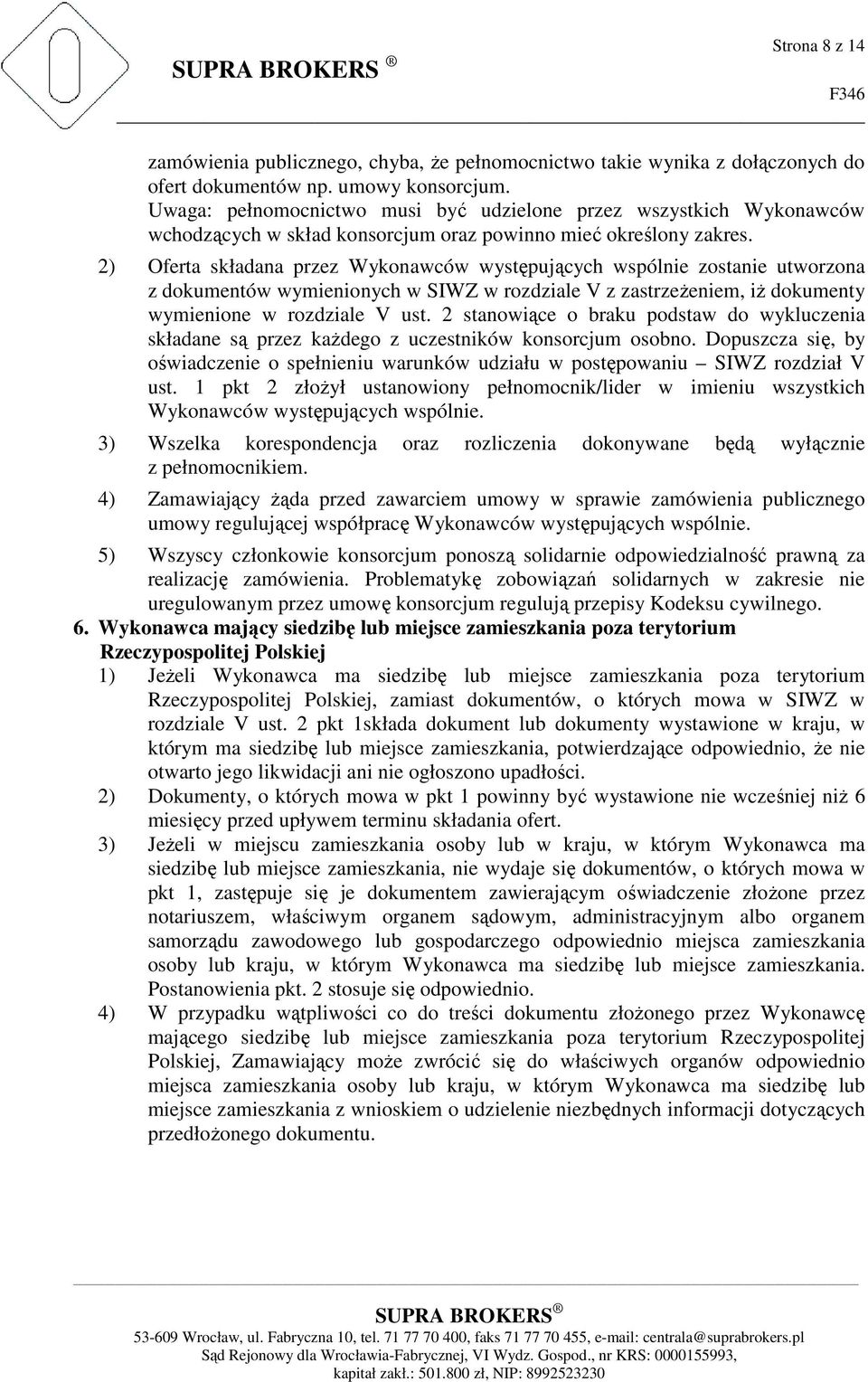 2) Oferta składana przez Wykonawców występujących wspólnie zostanie utworzona z dokumentów wymienionych w SIWZ w rozdziale V z zastrzeżeniem, iż dokumenty wymienione w rozdziale V ust.