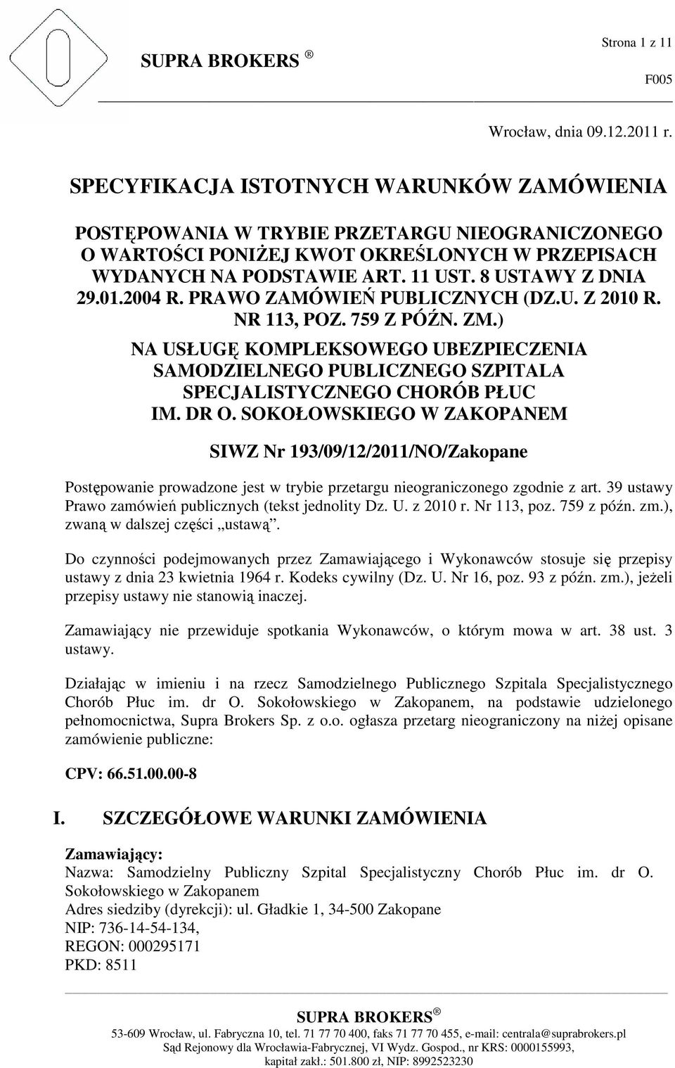 2004 R. PRAWO ZAMÓWIEŃ PUBLICZNYCH (DZ.U. Z 2010 R. NR 113, POZ. 759 Z PÓŹN. ZM.) NA USŁUGĘ KOMPLEKSOWEGO UBEZPIECZENIA SAMODZIELNEGO PUBLICZNEGO SZPITALA SPECJALISTYCZNEGO CHORÓB PŁUC IM. DR O.