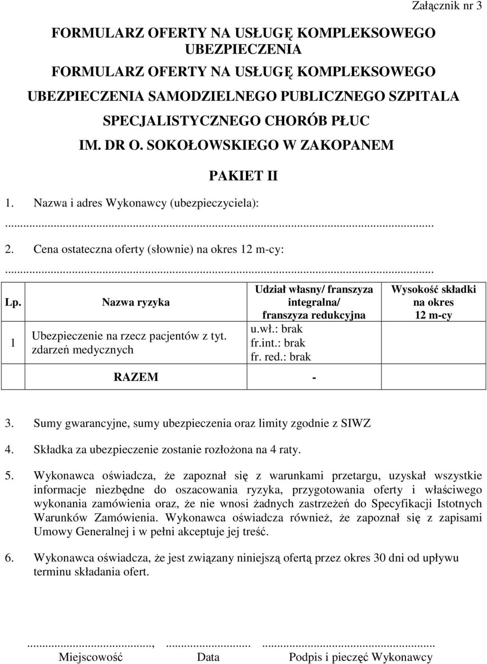 zdarzeń medycznych Udział własny/ franszyza integralna/ franszyza redukcyjna u.wł.: brak fr.int.: brak fr. red.: brak RAZEM - Wysokość składki na okres 12 m-cy 3.