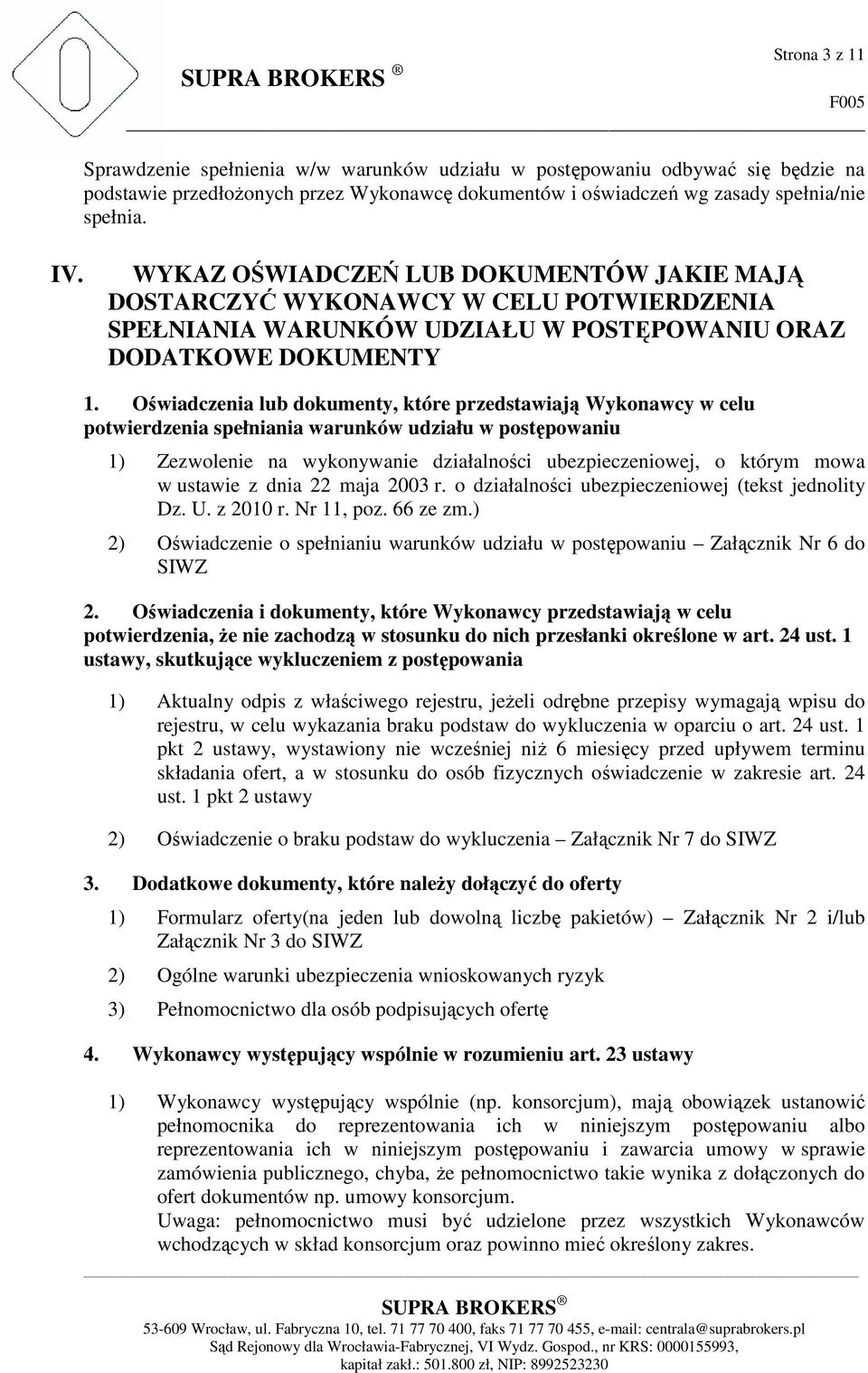 Oświadczenia lub dokumenty, które przedstawiają Wykonawcy w celu potwierdzenia spełniania warunków udziału w postępowaniu 1) Zezwolenie na wykonywanie działalności ubezpieczeniowej, o którym mowa w