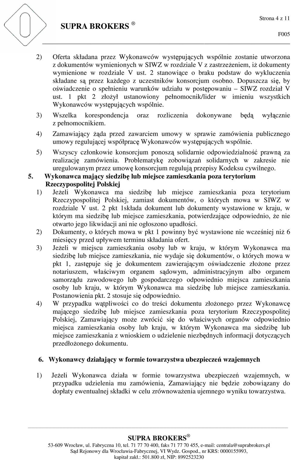 Dopuszcza się, by oświadczenie o spełnieniu warunków udziału w postępowaniu SIWZ rozdział V ust. 1 pkt 2 złoŝył ustanowiony pełnomocnik/lider w imieniu wszystkich Wykonawców występujących wspólnie.