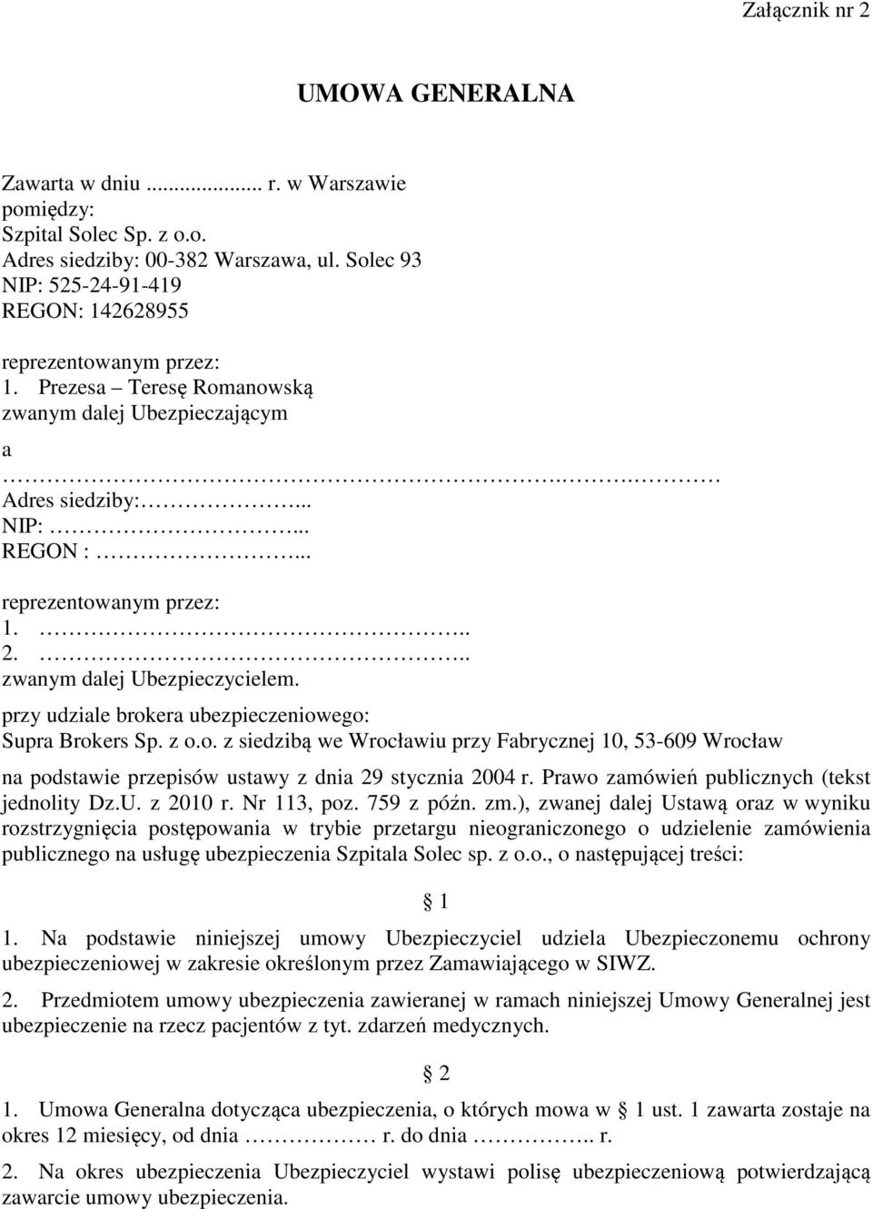 .. zwanym dalej Ubezpieczycielem. przy udziale brokera ubezpieczeniowego: Supra Brokers Sp. z o.o. z siedzibą we Wrocławiu przy Fabrycznej 10, 53-609 Wrocław na podstawie przepisów ustawy z dnia 29 stycznia 2004 r.