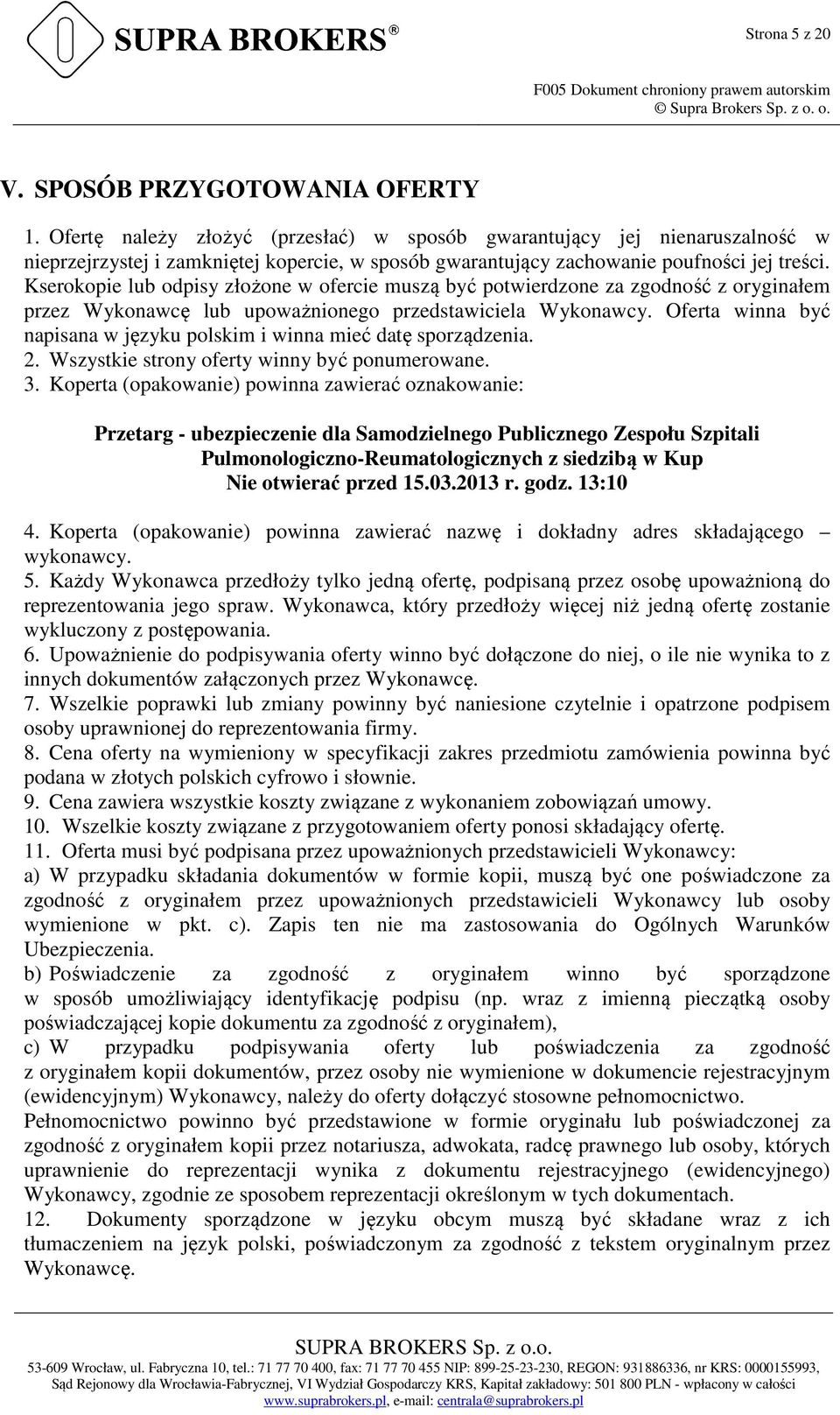 Kserokopie lub odpisy złożone w ofercie muszą być potwierdzone za zgodność z oryginałem przez Wykonawcę lub upoważnionego przedstawiciela Wykonawcy.