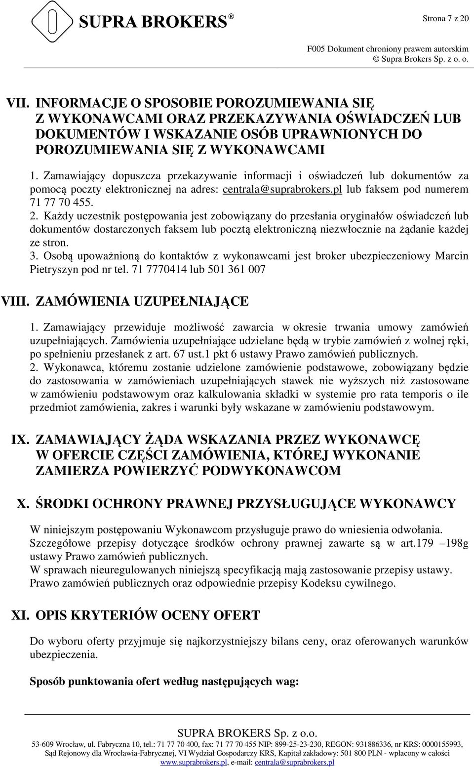 Każdy uczestnik postępowania jest zobowiązany do przesłania oryginałów oświadczeń lub dokumentów dostarczonych faksem lub pocztą elektroniczną niezwłocznie na żądanie każdej ze stron. 3.