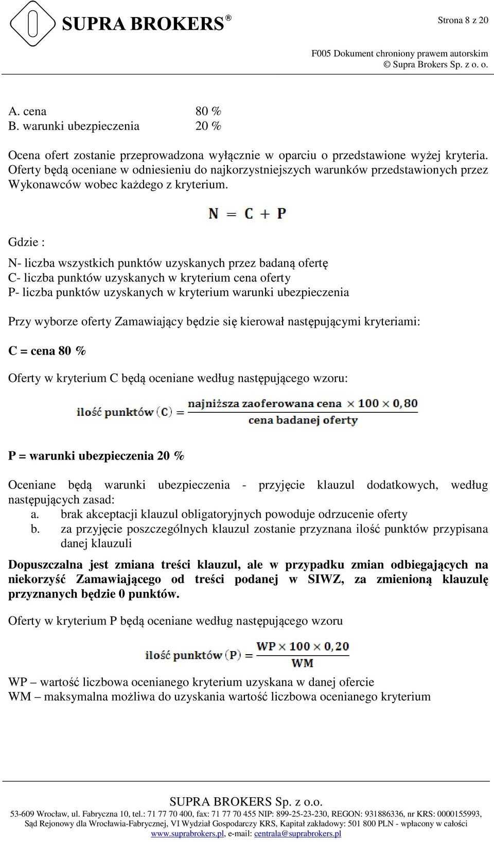 Gdzie : N- liczba wszystkich punktów uzyskanych przez badaną ofertę C- liczba punktów uzyskanych w kryterium cena oferty P- liczba punktów uzyskanych w kryterium warunki ubezpieczenia Przy wyborze