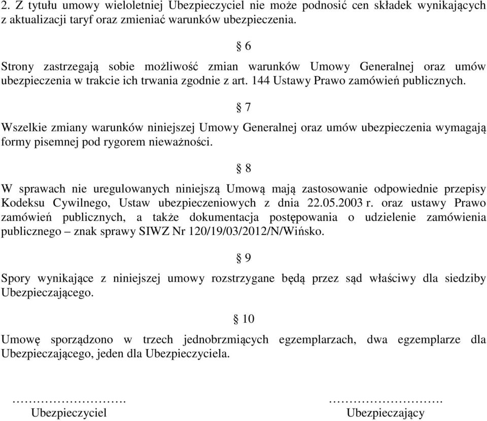 7 Wszelkie zmiany warunków niniejszej Umowy Generalnej oraz umów ubezpieczenia wymagają formy pisemnej pod rygorem nieważności.