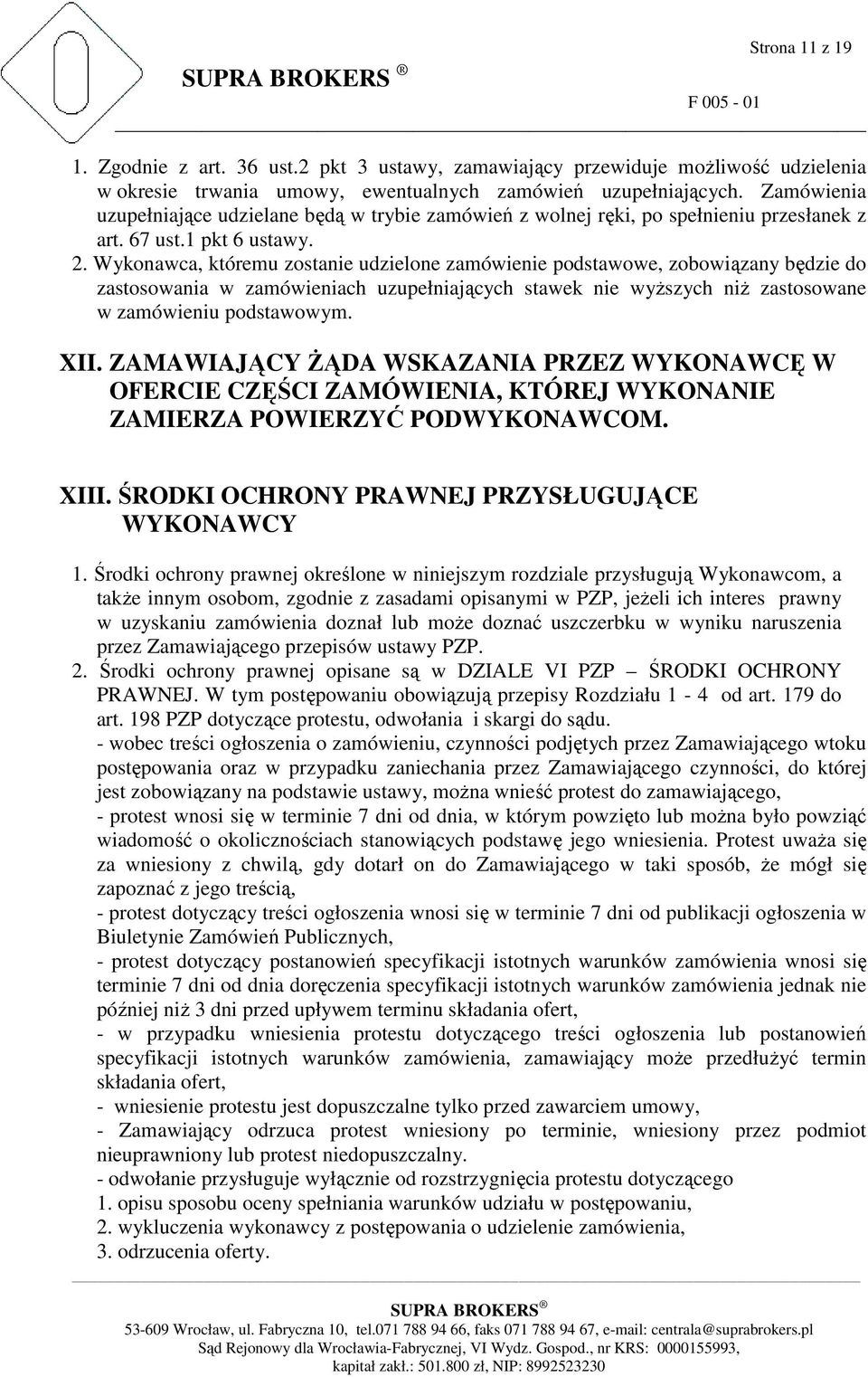 Wykonawca, któremu zostanie udzielone zamówienie podstawowe, zobowiązany będzie do zastosowania w zamówieniach uzupełniających stawek nie wyŝszych niŝ zastosowane w zamówieniu podstawowym. XII.