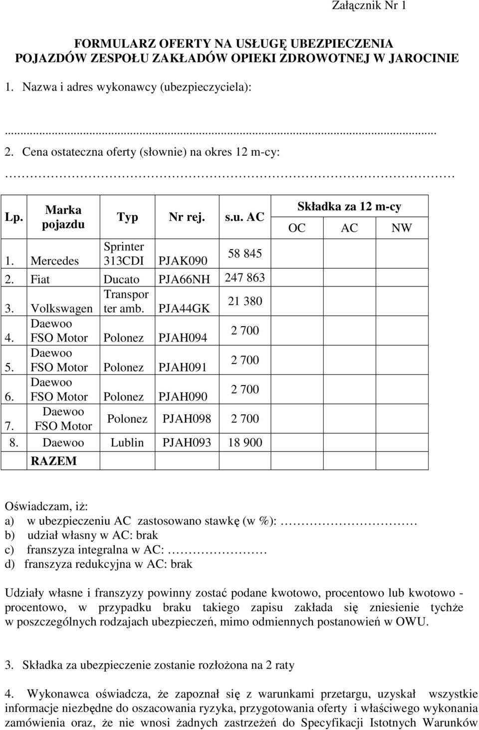 PJA44GK 21 380 Daewoo 4. FSO Motor Polonez PJAH094 2 700 Daewoo 5. FSO Motor Polonez PJAH091 2 700 Daewoo 6. FSO Motor Polonez PJAH090 2 700 Daewoo 7. FSO Motor Polonez PJAH098 2 700 8.