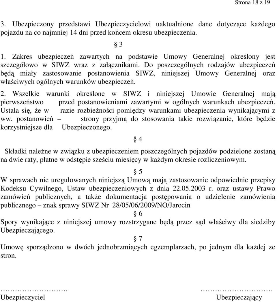 Do poszczególnych rodzajów ubezpieczeń będą miały zastosowanie postanowienia SIWZ, niniejszej Umowy Generalnej oraz właściwych ogólnych warunków ubezpieczeń. 2.