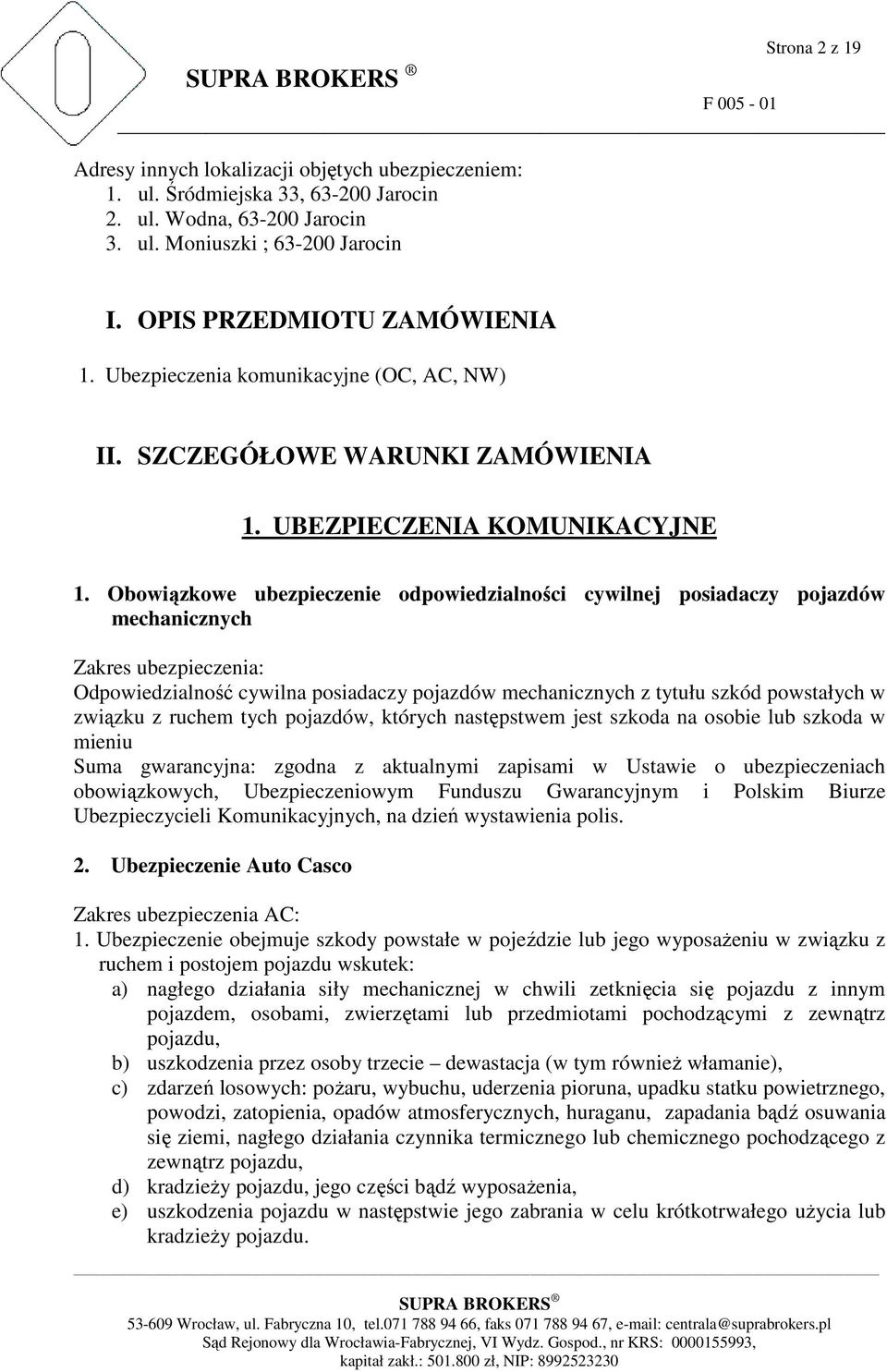 Obowiązkowe ubezpieczenie odpowiedzialności cywilnej posiadaczy pojazdów mechanicznych Zakres ubezpieczenia: Odpowiedzialność cywilna posiadaczy pojazdów mechanicznych z tytułu szkód powstałych w