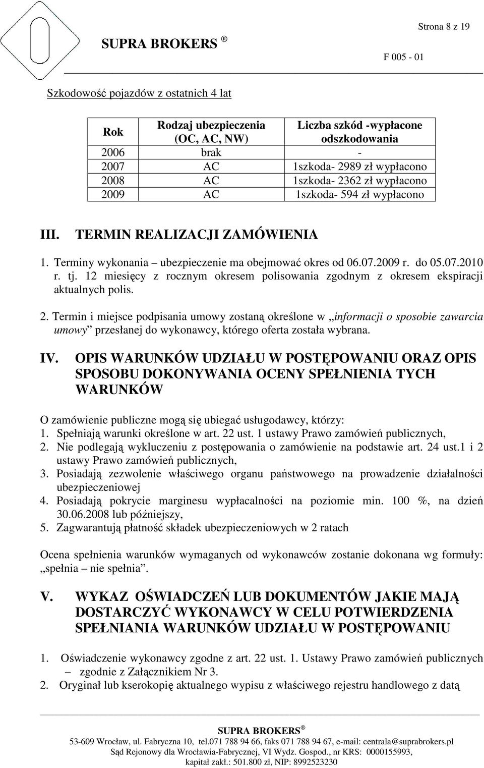 12 miesięcy z rocznym okresem polisowania zgodnym z okresem ekspiracji aktualnych polis. 2.