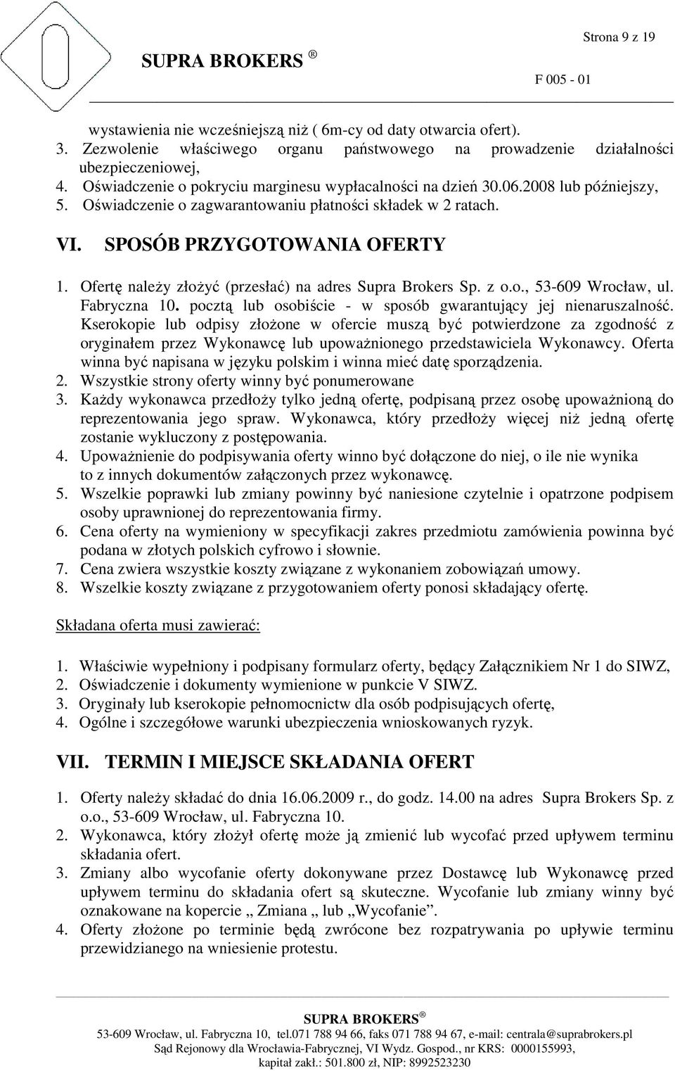 Ofertę naleŝy złoŝyć (przesłać) na adres Supra Brokers Sp. z o.o., 53-609 Wrocław, ul. Fabryczna 10. pocztą lub osobiście - w sposób gwarantujący jej nienaruszalność.