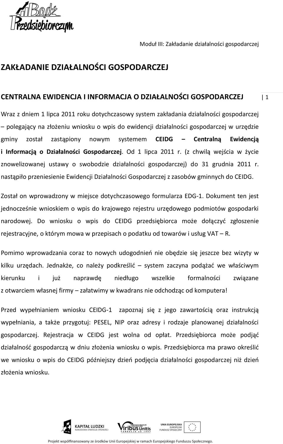 Od 1 lipca 2011 r. (z chwilą wejścia w życie znowelizowanej ustawy o swobodzie działalności gospodarczej) do 31 grudnia 2011 r.