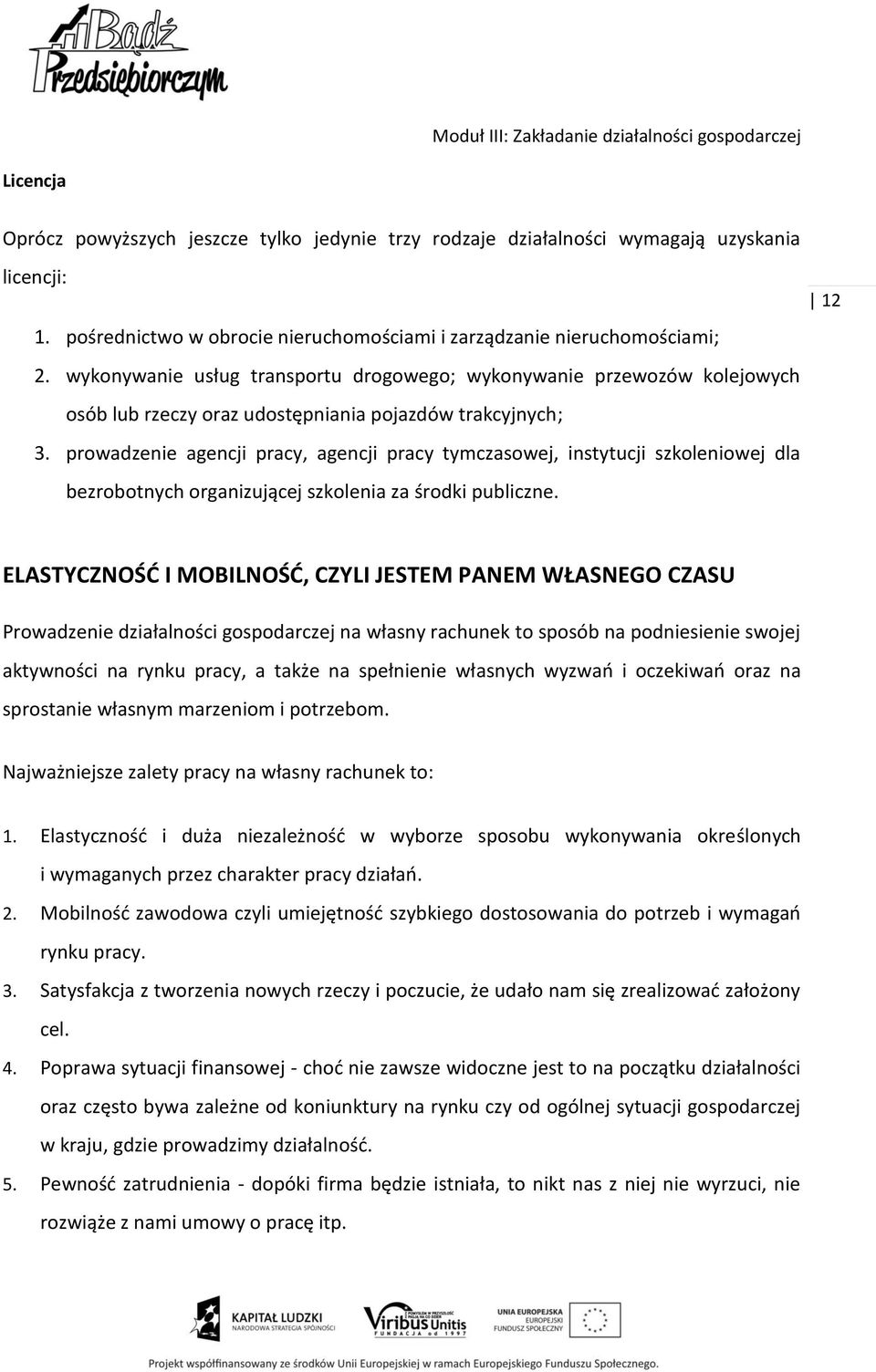 prowadzenie agencji pracy, agencji pracy tymczasowej, instytucji szkoleniowej dla bezrobotnych organizującej szkolenia za środki publiczne.