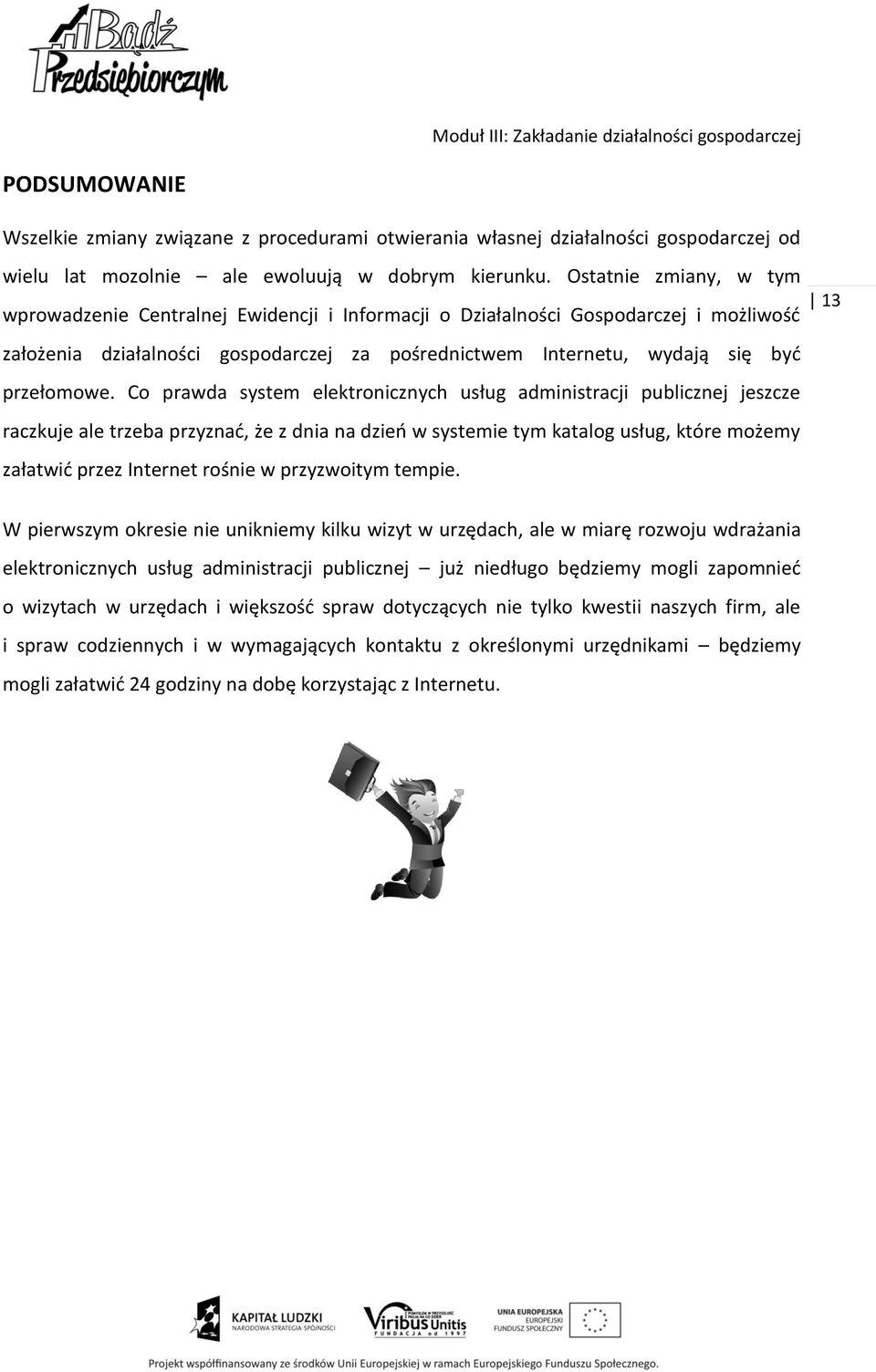 Co prawda system elektronicznych usług administracji publicznej jeszcze raczkuje ale trzeba przyznać, że z dnia na dzień w systemie tym katalog usług, które możemy załatwić przez Internet rośnie w