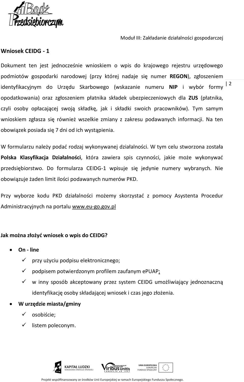 swoich pracowników). Tym samym wnioskiem zgłasza się również wszelkie zmiany z zakresu podawanych informacji. Na ten obowiązek posiada się 7 dni od ich wystąpienia.